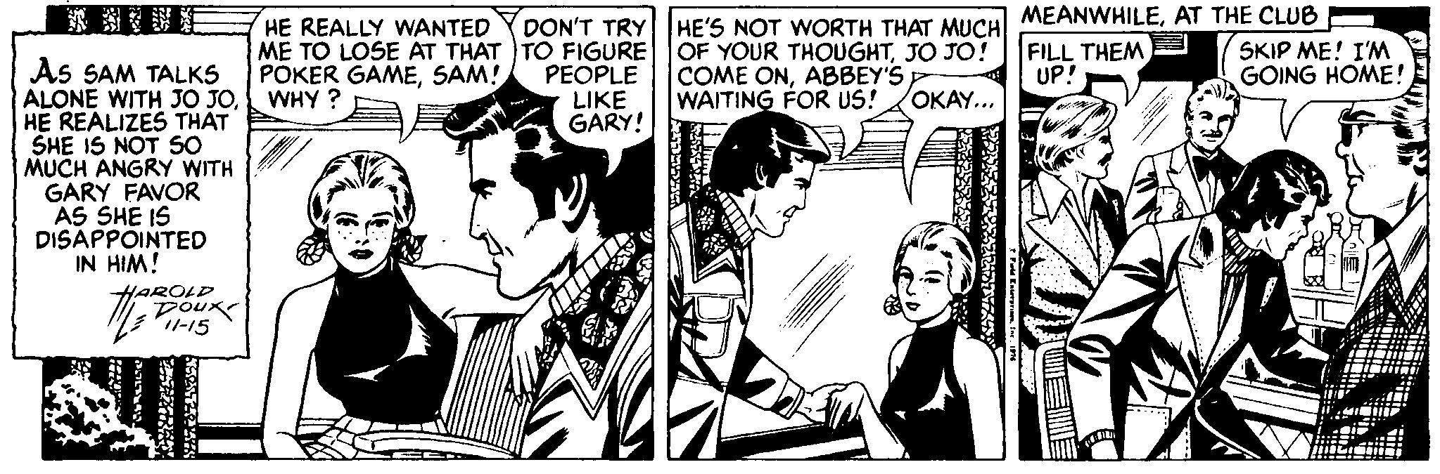 Interaction OCR: DON'T TRY ME TO LOSE AT THAT TO FIGURE PEOPLE LIKE GARY! HE'S NOT WORTH THAT MUCHI MEANWHILEAT THE CLUB OF YOUR THOUGHTJO JO! COME ONABBEY'S WAITING FOR US! HE REALLY WANTED FILL THEM UP! SKIP ME! I'M GOING HOME! As SAM TALKS ALONE WITH JO JOHE REALIZES THÁT SHE IS NOT SO MUCH ANGRY WITH GARY FAVOR AS SHE IS DISAPPOINTED IN HIM! POKER GAMESAM! WHY ? OKAY... HAROLD poux DON'T TRY ME TO LOSE AT THAT TO FIGURE PEOPLE LIKE GARY! HE'S NOT WORTH THAT MUCHI MEANWHILEAT THE CLUB OF YOUR THOUGHTJO JO! COME ONABBEY'S WAITING FOR US! HE REALLY WANTED FILL THEM UP! SKIP ME! I'M GOING HOME! As SAM TALKS ALONE WITH JO JOHE REALIZES THÁT SHE IS NOT SO MUCH ANGRY WITH GARY FAVOR AS SHE IS DISAPPOINTED IN HIM! POKER GAMESAM! WHY ? OKAY... HAROLD poux