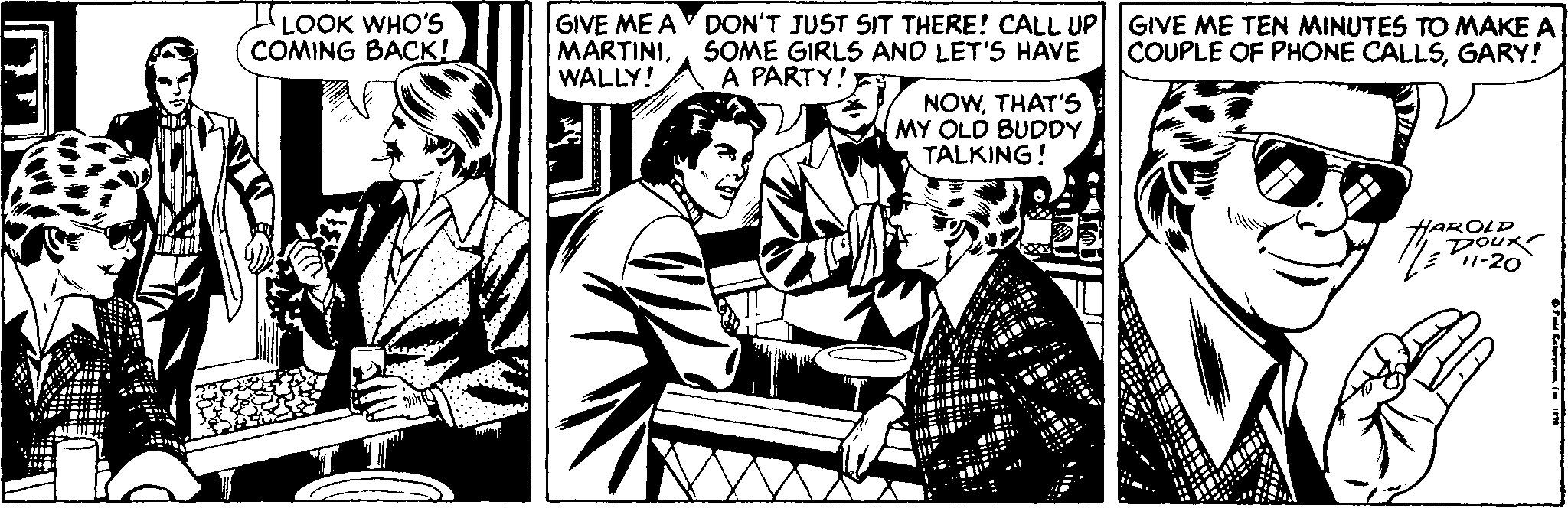 Fictional character OCR: LOOK WHO'S COMING BACK! GIVE ME A DON'T JUST SIT THERE! CALL UP GIVE ME TEN MINUTES TO MAKE A MARTINIWALLY! SOME GIRLS AND LET'S HAVE A PARTY!FT COUPLE OF PHONE CALLSGARY! NOWTHAT'S MY OLD BUDDY TALKING! HAROLD Doux 1-20 LOOK WHO'S COMING BACK! GIVE ME A DON'T JUST SIT THERE! CALL UP GIVE ME TEN MINUTES TO MAKE A MARTINIWALLY! SOME GIRLS AND LET'S HAVE A PARTY!FT COUPLE OF PHONE CALLSGARY! NOWTHAT'S MY OLD BUDDY TALKING! HAROLD Doux 1-20