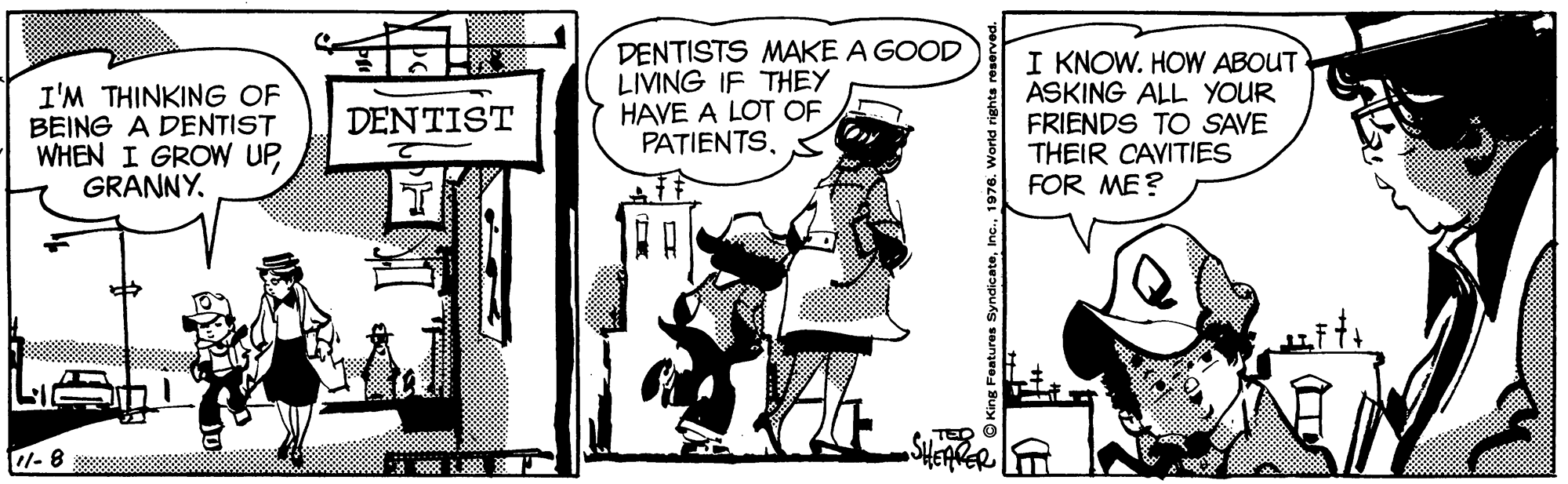 Illustration OCR: I'M THINKING OF BEING A DENTIST WHEN I GROW UPDENTISTS MAKE A GOOD LIVING IF THEY HAVE A LOT OF PATIENTSI KNOW. HOW ABOUT ASKING ALL YOUR FRIENDS TO SAVE THEIR CAVITIES FOR ME? DENTIST 1/- 8 w I'M THINKING OF BEING A DENTIST WHEN I GROW UPDENTISTS MAKE A GOOD LIVING IF THEY HAVE A LOT OF PATIENTSI KNOW. HOW ABOUT ASKING ALL YOUR FRIENDS TO SAVE THEIR CAVITIES FOR ME? DENTIST 1/- 8 w