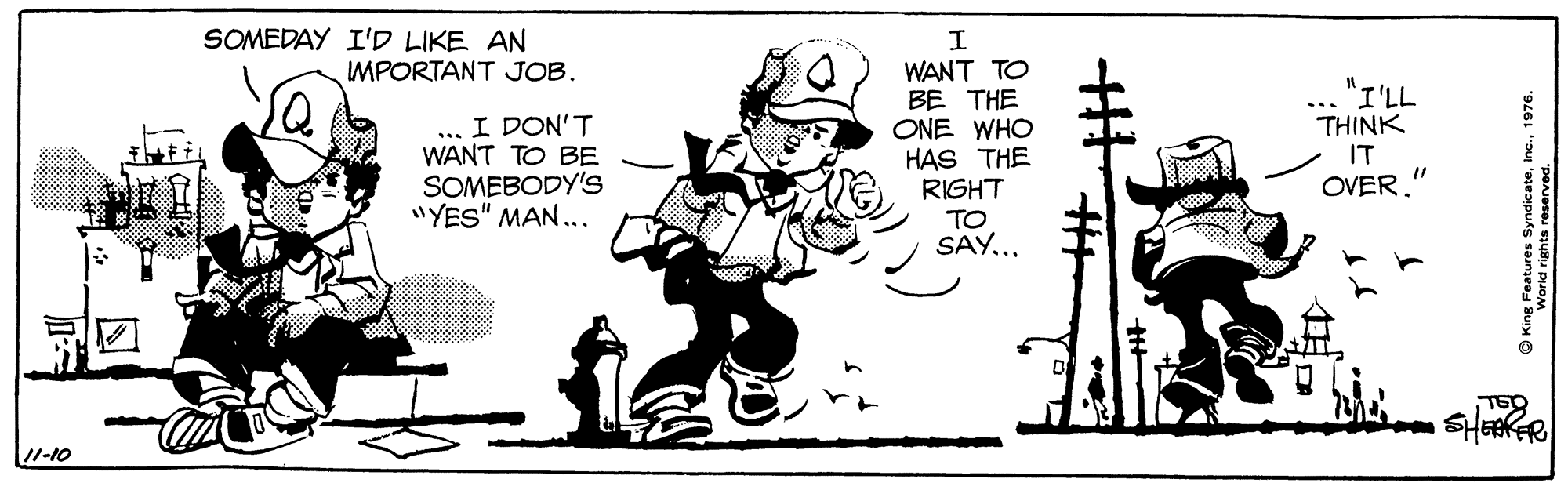 Drawing OCR: SOMEDAY I'D LIKE AN IMPORTANT JOB. I. WANT TO BE THE ONE WHO HAS THE RIGHT TO SAY... 1Q "I'LL THINK IT .. I DON'T WANT TO BE SOMEBODY'S "YES" MAN... OVER." SHEKR 11-10 SOMEDAY I'D LIKE AN IMPORTANT JOB. I. WANT TO BE THE ONE WHO HAS THE RIGHT TO SAY... 1Q "I'LL THINK IT .. I DON'T WANT TO BE SOMEBODY'S "YES" MAN... OVER." SHEKR 11-10