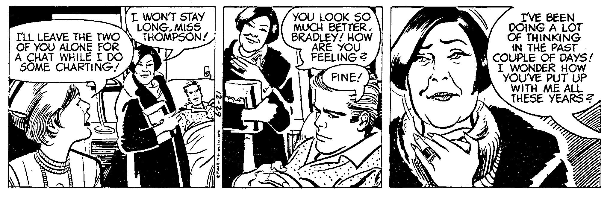 Line OCR: I'LL LEAVE THE TWO OF YOU ALONE FOR A CHAT WHILE I DO SOME CHARTING! I WON'T STAY LONGMISS THOMPSON! PASS © Fish EnterprisesInc. 1976 YOU LOOK SO MUCH BETTER. BRADLEY! HOW ARE YOU FEELING? FINE! I'VE BEEN DOING A LOT OF THINKING IN THE PAST . COUPLE OF DAYS! I WONDER HOW YOU'VE PUT UP WITH ME ALL THESE YEARS? I'LL LEAVE THE TWO OF YOU ALONE FOR A CHAT WHILE I DO SOME CHARTING ! I WON'T STAY LONGMISS THOMPSON ! PASS © Fish EnterprisesInc. 1976 YOU LOOK SO MUCH BETTER . BRADLEY ! HOW ARE YOU FEELING ? FINE ! I'VE BEEN DOING A LOT OF THINKING IN THE PAST . COUPLE OF DAYS ! I WONDER HOW YOU'VE PUT UP WITH ME ALL THESE YEARS ?