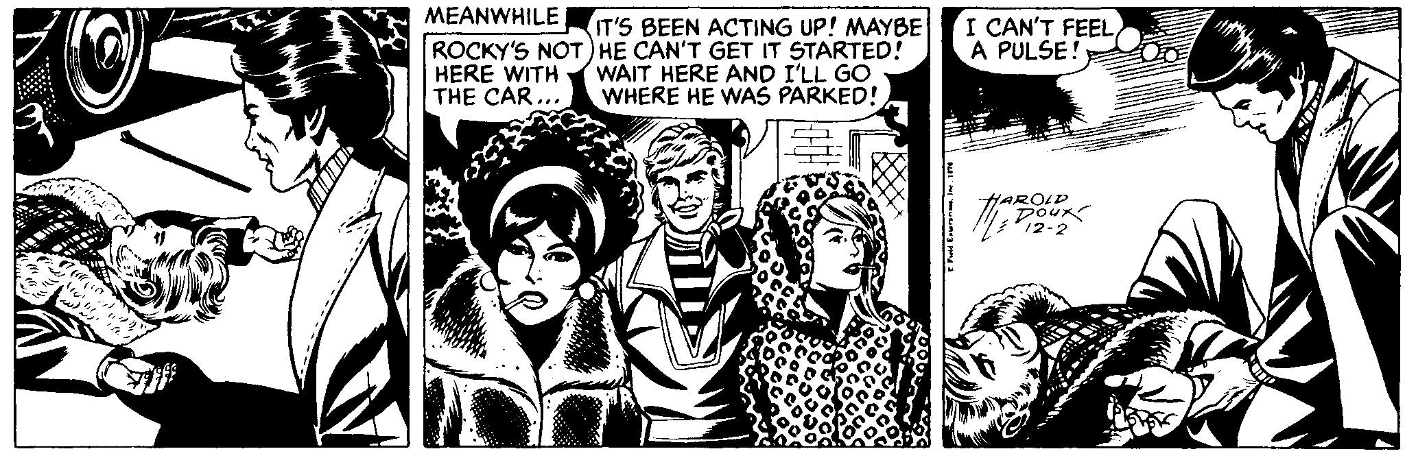 Illustration OCR: MEANWHILE IT'S BEEN ACTING UP! MAYBE ROCKY'S NOT) HE CAN'T GET IT STARTED! WAIT HERE AND I'LL GO WHERE HE WAS PARKED! I CAN'T FEEL A PULSE! HERE WITH THE CAR... HAROLD DOur 12-2 MEANWHILE IT'S BEEN ACTING UP! MAYBE ROCKY'S NOT) HE CAN'T GET IT STARTED! WAIT HERE AND I'LL GO WHERE HE WAS PARKED! I CAN'T FEEL A PULSE! HERE WITH THE CAR... HAROLD DOur 12-2