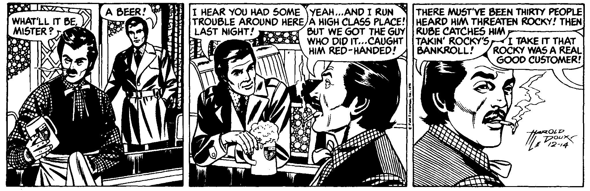 Comic book OCR: A BEER! I HEAR YOU HAD 5OME YEAH.AND I RUN TROUBLE AROUND HERE A HIGH CLASS PLACE! HEARD HIM THREATEN ROCKY! THEN LAST NIGHT! THERE MUST'VE BEEN THIRTY PEOPLE WHAT'LL IT BEMISTER ? BUT WE GOT THE GUY RUBE CATCHES HIMWHO DID IT...CAUGHT|TAKIN' ROCKY'S HIM RED-HANDED! I TAKE IT THAT ROCKY WAS A REAL GOOD CUSTOMER! BANKROLL! saROLD A BEER! I HEAR YOU HAD 5OME YEAH.AND I RUN TROUBLE AROUND HERE A HIGH CLASS PLACE! HEARD HIM THREATEN ROCKY! THEN LAST NIGHT! THERE MUST'VE BEEN THIRTY PEOPLE WHAT'LL IT BEMISTER ? BUT WE GOT THE GUY RUBE CATCHES HIMWHO DID IT...CAUGHT|TAKIN' ROCKY'S HIM RED-HANDED! I TAKE IT THAT ROCKY WAS A REAL GOOD CUSTOMER! BANKROLL! saROLD