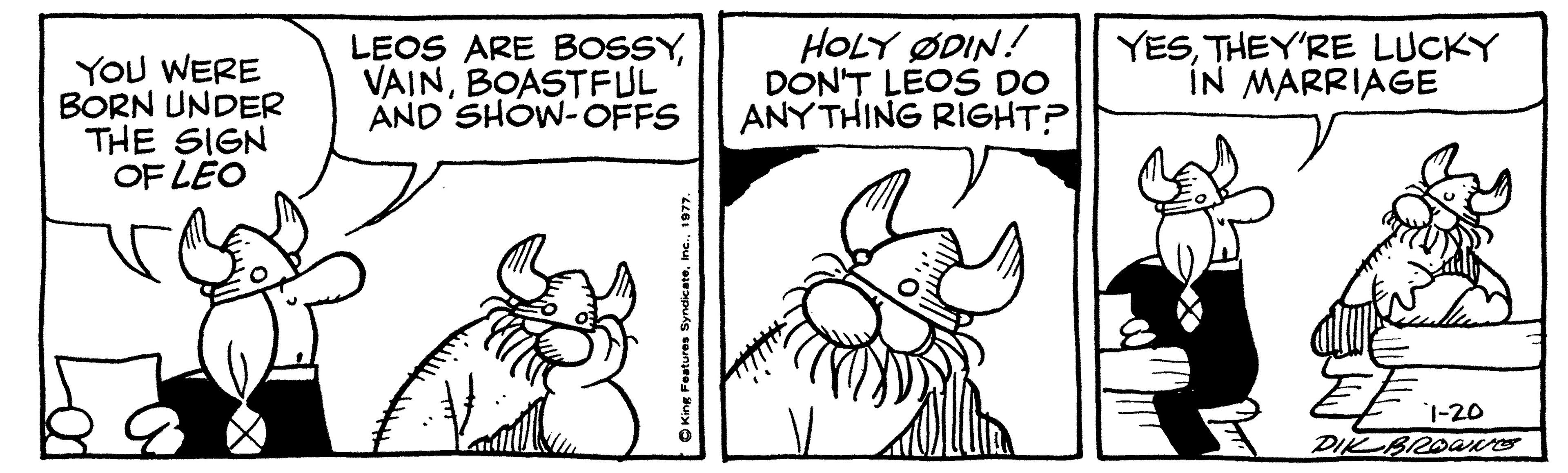 Line OCR: YOU WERE BORN UNDER THE SIGN OF LEO LEOS ARE BOSSYBOASTFUL AND SHOW-OFFS HOLY ØDIN! DON'T LEOS DO ANY THING RIGHT? YESTHEY'RE LUCKY IN MARRIAGE 1-20 DIK BROAuno YOU WERE BORN UNDER THE SIGN OF LEO LEOS ARE BOSSYBOASTFUL AND SHOW-OFFS HOLY ØDIN! DON'T LEOS DO ANY THING RIGHT? YESTHEY'RE LUCKY IN MARRIAGE 1-20 DIK BROAuno