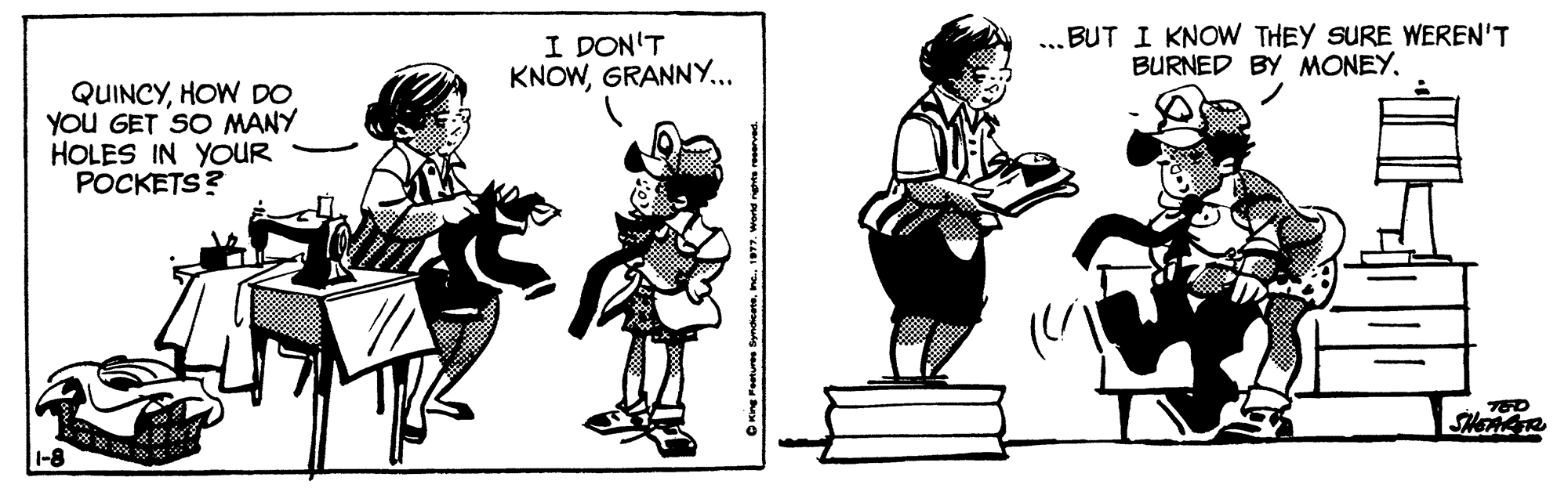 Art OCR: I DON'T KNOWGRANNY... ...BUT I KNOW THEY SURE WEREN'T BURNED BY MONEY. QUINCYHOW DO YOU GET SO MANY HOLES IN YOUR POCKETS? I DON'T KNOWGRANNY... ...BUT I KNOW THEY SURE WEREN'T BURNED BY MONEY. QUINCYHOW DO YOU GET SO MANY HOLES IN YOUR POCKETS?