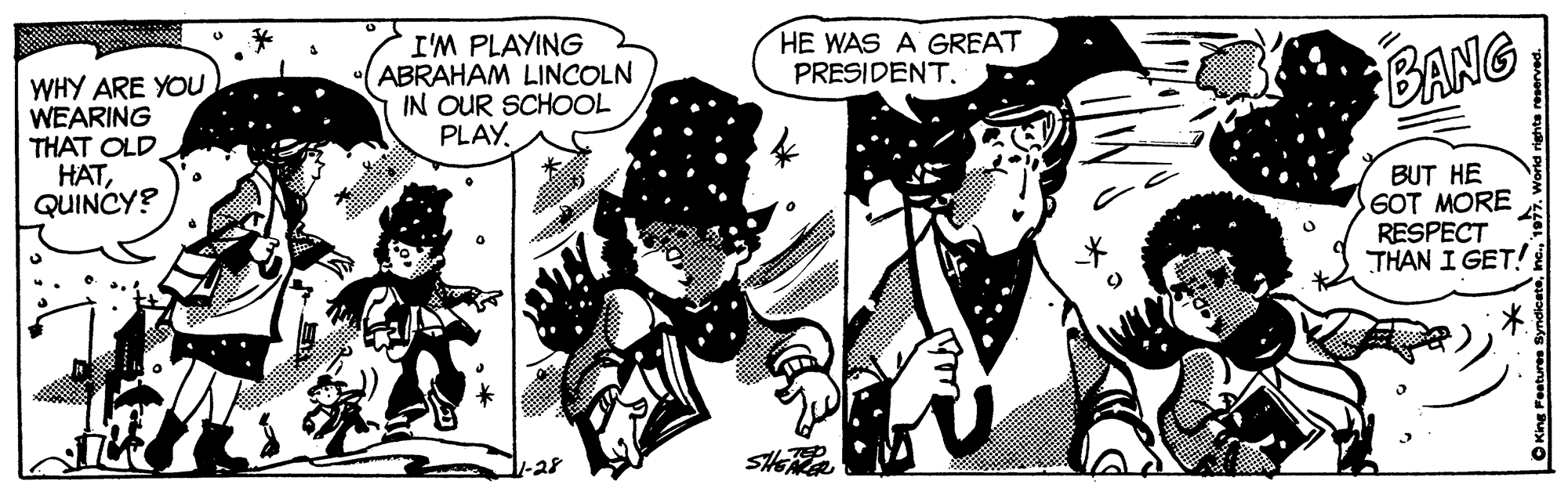 Line OCR: WHY ARE YOU WEARING THAT OLD HATQUINCY? I'M PLAYING ABRAHAM LINCOLN IN OUR SCHOOL PLAYHE WAS A GREAT PRESIDENT. BANG BUT HE 6OT MORE RESPECT THAN I GET! 7-28 WHY ARE YOU WEARING THAT OLD HATQUINCY? I'M PLAYING ABRAHAM LINCOLN IN OUR SCHOOL PLAYHE WAS A GREAT PRESIDENT. BANG BUT HE 6OT MORE RESPECT THAN I GET! 7-28