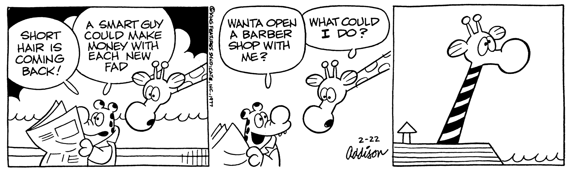 Mammal OCR: SHORT HAIR IS COMING BACK! A SMART GUY COULD MAKE MONEY WITH EACH NEW FAD WANTA OPEN A BARBER SHOP WITH ME? WHAT COULD I DO? 2-22 Addison SHORT HAIR IS COMING BACK ! A SMART GUY COULD MAKE MONEY WITH EACH NEW FAD WANTA OPEN A BARBER SHOP WITH ME ? WHAT COULD I DO ? 2-22 Addison