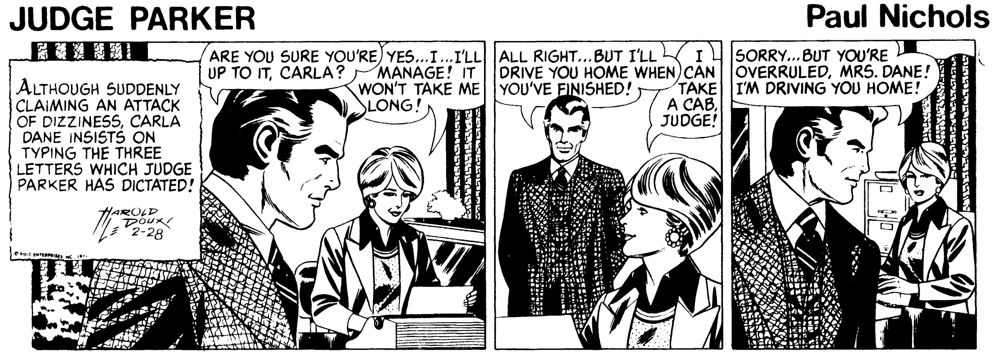 Comic book OCR: Paul Nichols JUDGE PARKER HEIETI ARE YOU SURE YOU'RE) YES...I...I'LL ALL RIGHT...BUT I'LL UP TO ITCARLA? MANAGE! IT SORRY...BUT YOU'RE OVERRULEDMRS. DANE! I DRIVE YOU HOME WHEN) CAN ALTHOUGH SUDDENLY CLAIMING AN ATTACK OF DIZZINESSCARLA DANE INSISTS ON TYPING THE THREE LETTERS WHICH JUDGE PARKER HAS DICTATED! WON'T TAKE ME YOU'VE EINISHED! SLONG! TAKE I'M DRIVING YOU HOME! A CABJUDGE! HAROLD Doux Paul Nichols JUDGE PARKER HEIETI ARE YOU SURE YOU'RE) YES...I...I'LL ALL RIGHT...BUT I'LL UP TO ITCARLA? MANAGE! IT SORRY...BUT YOU'RE OVERRULEDMRS. DANE! I DRIVE YOU HOME WHEN) CAN ALTHOUGH SUDDENLY CLAIMING AN ATTACK OF DIZZINESSCARLA DANE INSISTS ON TYPING THE THREE LETTERS WHICH JUDGE PARKER HAS DICTATED! WON'T TAKE ME YOU'VE EINISHED! SLONG! TAKE I'M DRIVING YOU HOME! A CABJUDGE! HAROLD Doux