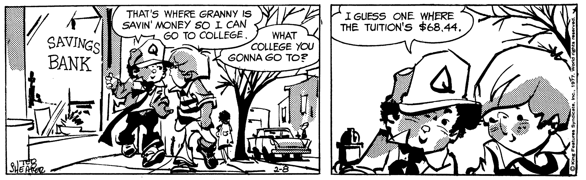 Art OCR: THAT'S WHERE GRANNY IS SAVIN' MONEY SO I CAN GO TO COLLEGE. I GUESS ONE WHERE THE TUITION's $6844. SAVINGS ??NK WHAT COLLEGE YOU GONNA GO TO? SHEAR THAT'S WHERE GRANNY IS SAVIN' MONEY SO I CAN GO TO COLLEGE. I GUESS ONE WHERE THE TUITION's $6844. SAVINGS ??NK WHAT COLLEGE YOU GONNA GO TO? SHEAR