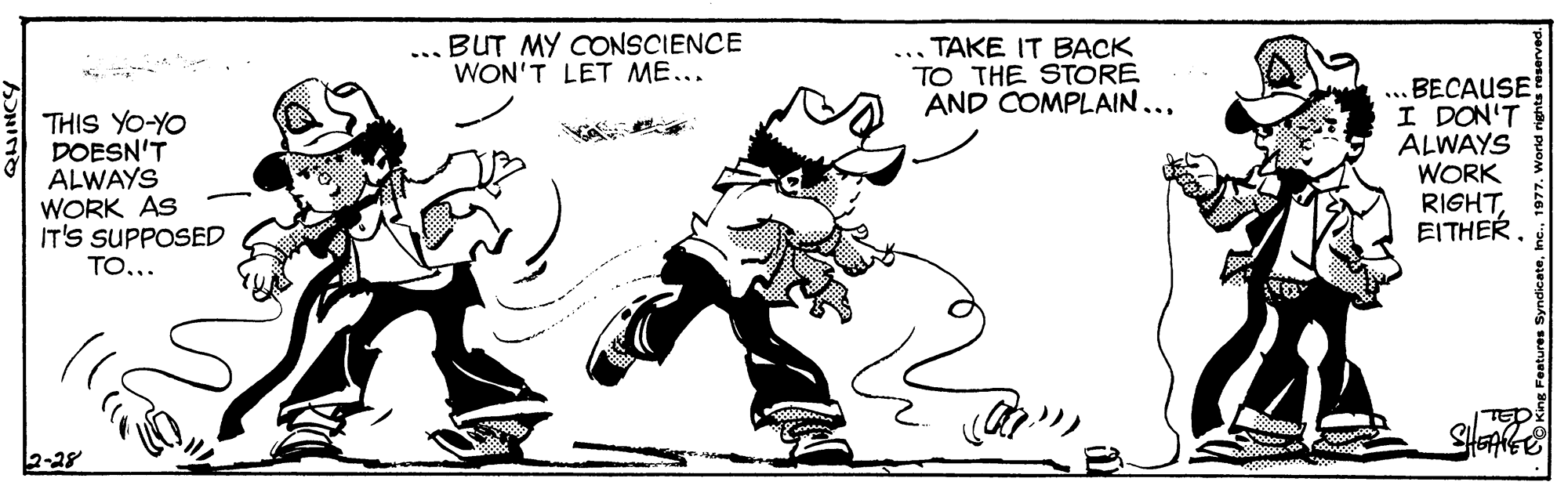 Art OCR: BUT MY CONSCIENCE WON'T LET ME... TAKE IT BACK TO THE STORE AND COMPLAIN... ... T?IS Yo-YO DOESN'T ALWAYS WORK AS IT'S SUPPOSED TO... .. BECAUSE I DON'T ALWAYS WORK RIGHTEITHER. 2-28 BUT MY CONSCIENCE WON'T LET ME... TAKE IT BACK TO THE STORE AND COMPLAIN... ... T ? IS Yo - YO DOESN'T ALWAYS WORK AS IT'S SUPPOSED TO... .. BECAUSE I DON'T ALWAYS WORK RIGHTEITHER. 2-28