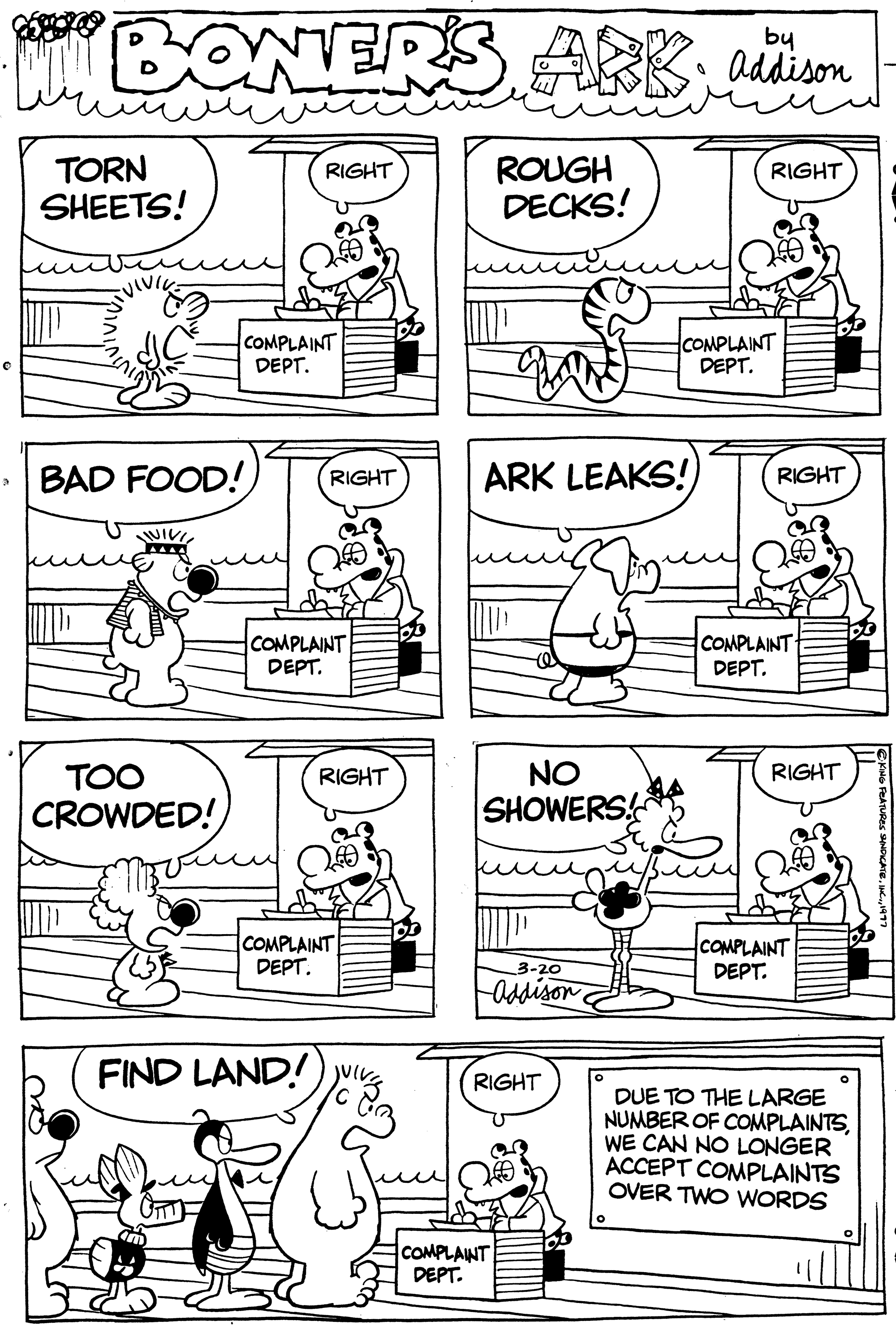 Style OCR: BONERS TORN SHEETS! BAD FOOD! VIVI TOO CROWDED! COMPLAINT DEPT. RIGHT RIGHT COMPLAINT DEPT. FIND LAND! RIGHT COMPLAINT DEPT. ARB; addison ROUGH DECKS! ARK LEAKS! NO SHOWERS! 3-20 AddisonCOMPLAINT DEPT. RIGHT RIGHT COMPLAINT DEPT. RIGHT COMPLAINT DEPT. RIGHT COMPLAINT DEPT. DUE TO THE LARGE NUMBER OF COMPLAINTSWE CAN NO LONGER ACCEPT COMPLAINTS OVER TWO WORDS BONERS TORN SHEETS ! BAD FOOD ! VIVI TOO CROWDED ! COMPLAINT DEPT . RIGHT RIGHT COMPLAINT DEPT . FIND LAND ! RIGHT COMPLAINT DEPT . ARB ; addison ROUGH DECKS ! ARK LEAKS ! NO SHOWERS ! 3-20 AddisonCOMPLAINT DEPT . RIGHT RIGHT COMPLAINT DEPT . RIGHT COMPLAINT DEPT . RIGHT COMPLAINT DEPT . DUE TO THE LARGE NUMBER OF COMPLAINTSWE CAN NO LONGER ACCEPT COMPLAINTS OVER TWO WORDS