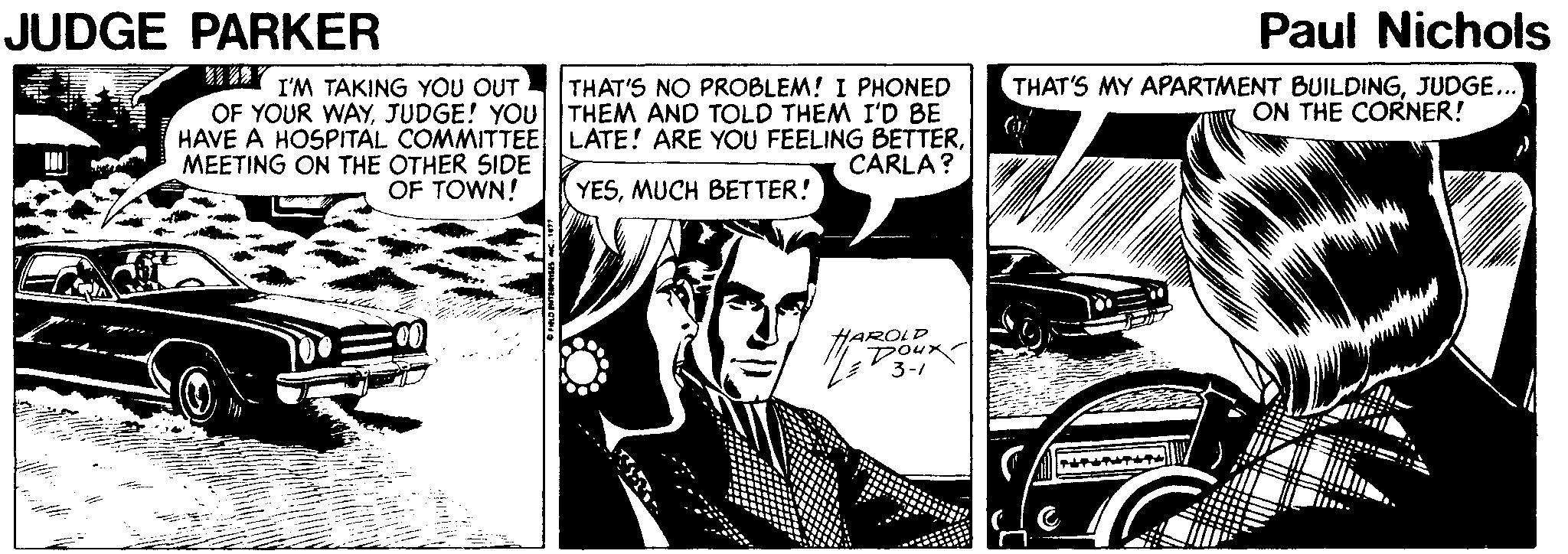Comic book OCR: JUDGE PARKER Paul Nichols 1 227 I'M TAKING YOU OUT OF YOUR WAYJUDGE! YOUTHEM AND TOLD THEM I'D BE HAVE A HOSPITAL COMMITTEE LATE! ARE YOU FEELING BETTERMEETING ON THE OTHER SIDE THAT'S MY APARTMENT BUILDINGJUDGE... ON THE CORNER! THAT'S NO PROBLEM! I PHONED CARLA? OF TOWN! YESMUCH BETTER! HAROLD poux JUDGE PARKER Paul Nichols 1 227 I'M TAKING YOU OUT OF YOUR WAYJUDGE! YOUTHEM AND TOLD THEM I'D BE HAVE A HOSPITAL COMMITTEE LATE! ARE YOU FEELING BETTERMEETING ON THE OTHER SIDE THAT'S MY APARTMENT BUILDINGJUDGE... ON THE CORNER! THAT'S NO PROBLEM! I PHONED CARLA? OF TOWN! YESMUCH BETTER! HAROLD poux