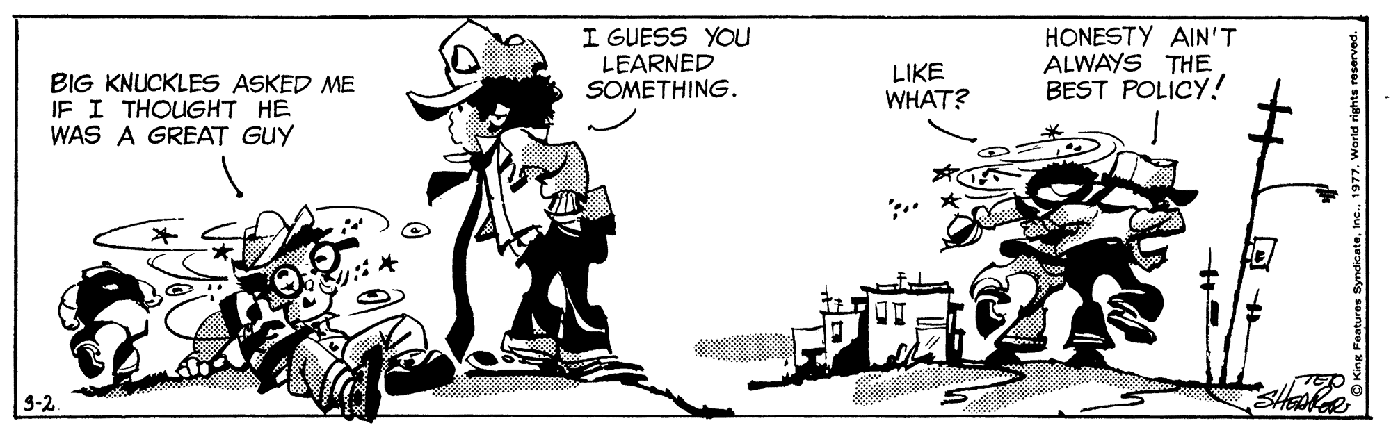 Parallel OCR: I GUESS YOU LEARNED SOMETHING. LIKE WHAT? HONESTY AIN'T ALWAYS THE BEST POLICY! BIG KNUCKLES ASKED ME IF I THOUGHT HE WAS A GREAT GUY 3-2 the World rights I GUESS YOU LEARNED SOMETHING. LIKE WHAT? HONESTY AIN'T ALWAYS THE BEST POLICY! BIG KNUCKLES ASKED ME IF I THOUGHT HE WAS A GREAT GUY 3-2 the World rights