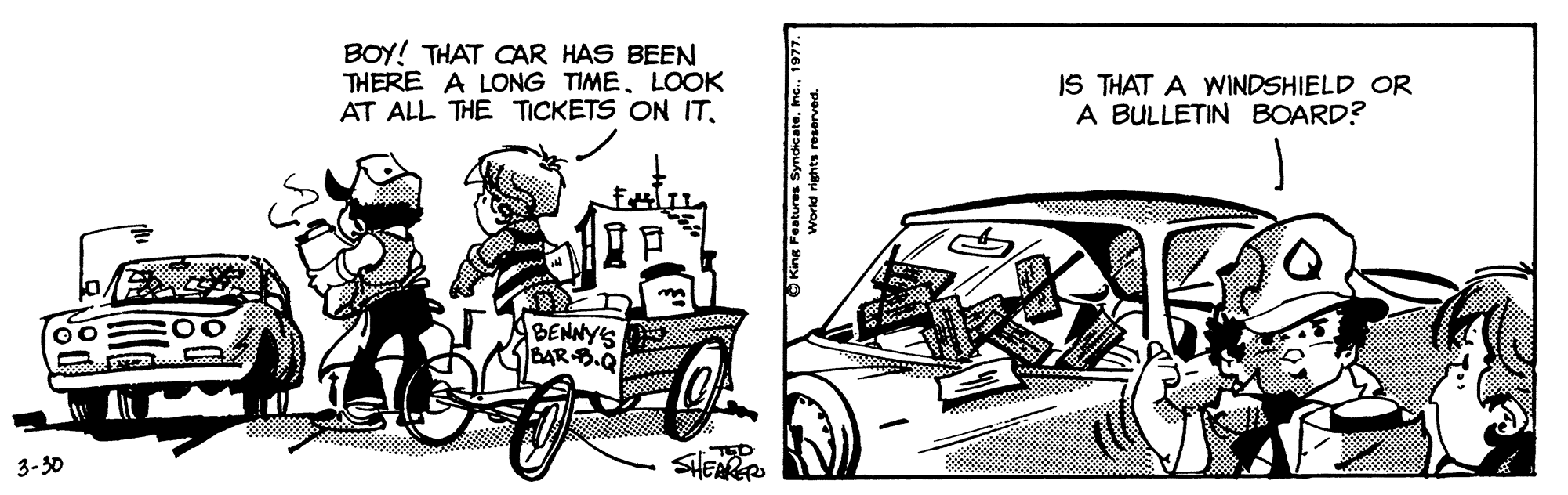 Automotive exterior OCR: BOY! THAT CAR HAS BEEN THERE A LONG TIMELOOK AT ALL THE TICKETS ON ITIS THAT A WINDSHIELD OR A BULLETIN BOARD? BENNYS 6ARB.Q 3-30 SHEARER World rights reserved. BOY! THAT CAR HAS BEEN THERE A LONG TIMELOOK AT ALL THE TICKETS ON ITIS THAT A WINDSHIELD OR A BULLETIN BOARD? BENNYS 6ARB.Q 3-30 SHEARER World rights reserved.