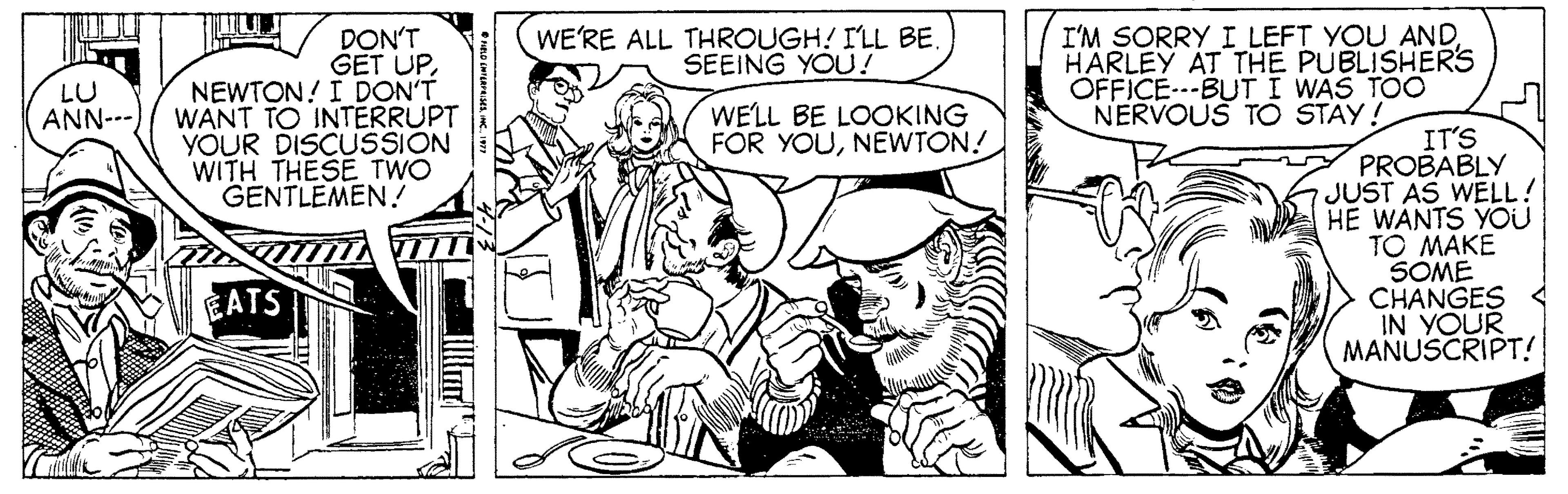 Font OCR: I'M SORRY I LEFT YOU ANDHARLEY AT THE PUBLISHERS OFFICE.--BUT I WAS TOO NERVOUS TO STAY! WE'RE ALL THROUGH! ILL BE. SEEING YOU! DON'T GET UPNEWTON! I DON'T WANT TO INTERRUPT YOUR DISCUSSION WITH THESE TWO GENTLEMEN! LU ANN--- WELL BE LOOKING FOR YOUNEWTON! IT'S PROBABLY JUST AS WELL! HE WANTS YOU TO MAKE SOME CHANGES IN YOUR MANUSCRIPT! EATS I'M SORRY I LEFT YOU ANDHARLEY AT THE PUBLISHERS OFFICE.--BUT I WAS TOO NERVOUS TO STAY! WE'RE ALL THROUGH! ILL BE. SEEING YOU! DON'T GET UPNEWTON! I DON'T WANT TO INTERRUPT YOUR DISCUSSION WITH THESE TWO GENTLEMEN! LU ANN--- WELL BE LOOKING FOR YOUNEWTON! IT'S PROBABLY JUST AS WELL! HE WANTS YOU TO MAKE SOME CHANGES IN YOUR MANUSCRIPT! EATS
