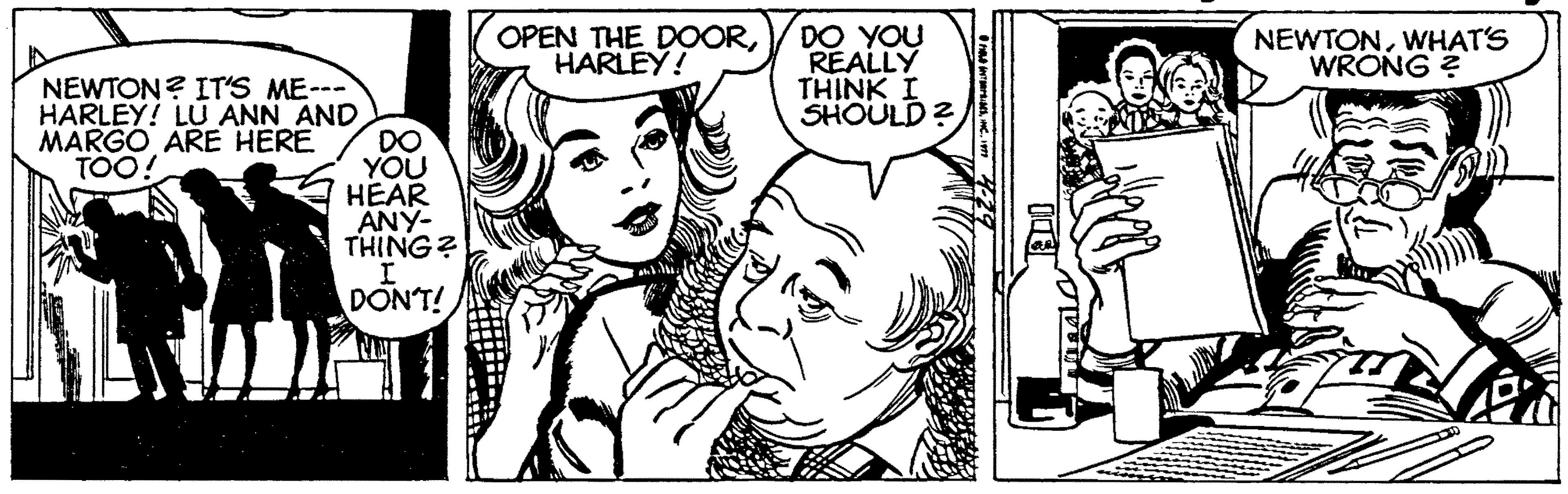 Black-and-white OCR: DO YOU REALLY THINK I SHOULD ? OPEN THE DOORHARLEY! NEWTONWHAT'S WRONG ? NEWTON? IT'S ME--- HARLEY! LU ANN AND DO YOU HEAR ANY- THING? MARGO ARE HERE TOO! DONT! HC. DO YOU REALLY THINK I SHOULD ? OPEN THE DOORHARLEY! NEWTONWHAT'S WRONG ? NEWTON? IT'S ME--- HARLEY! LU ANN AND DO YOU HEAR ANY- THING? MARGO ARE HERE TOO! DONT! H