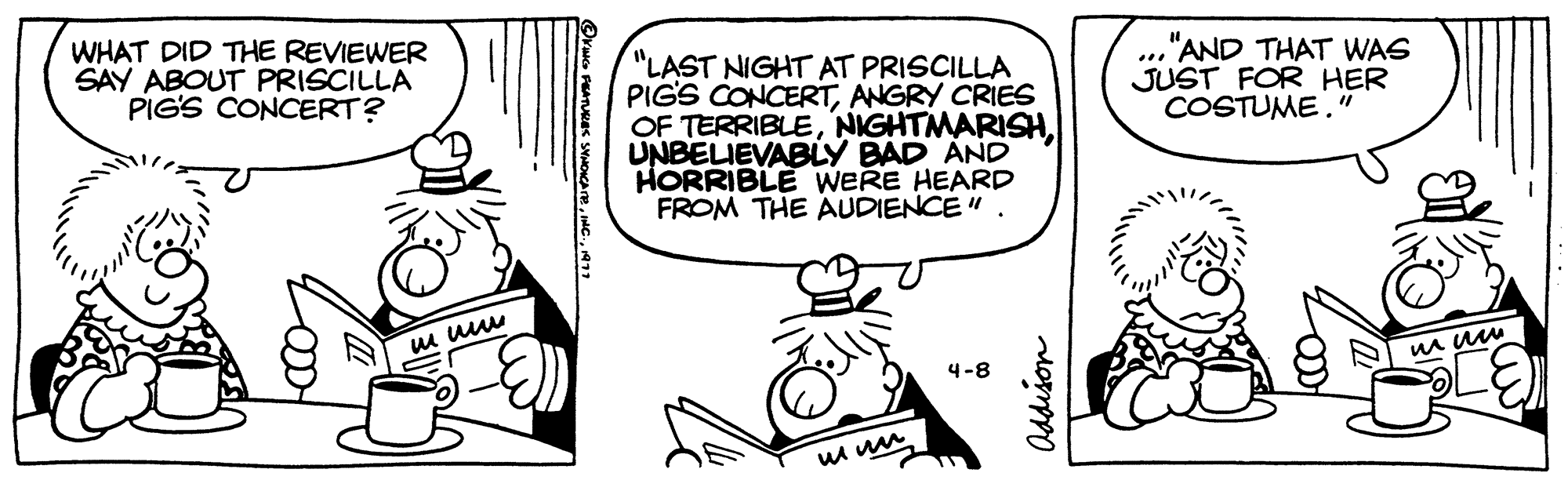 Art OCR: WHAT DID THE REVIEWER SAY ABOUT PRISCILLA PIG'S CONCERT? wwww. "LAST NIGHT AT PRISCILLA PIG'S CONCERTANGRY CRIES OF TERRIBLEUNBELIEVABLY BAD AND HORRIBLE WERE HEARD FROM THE AUDIENCE". mun 4-8 Addison "AND THAT WAS JUST FOR HER COSTUME." www WHAT DID THE REVIEWER SAY ABOUT PRISCILLA PIG'S CONCERT ? wwww . " LAST NIGHT AT PRISCILLA PIG'S CONCERTANGRY CRIES OF TERRIBLEUNBELIEVABLY BAD AND HORRIBLE WERE HEARD FROM THE AUDIENCE " . mun 4-8 Addison " AND THAT WAS JUST FOR HER COSTUME . " www