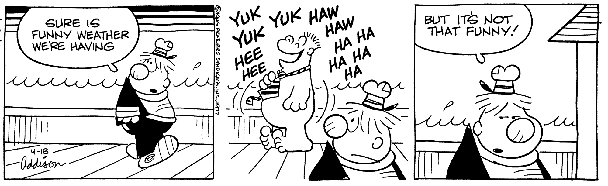 Happy OCR: SURE IS FUNNY WEATHER WE'RE HAVING 4-18 -Addison. YUK YUK HEE HEE YUK HAW HAW HA HA HA HA HA BUT IT'S NOT THAT FUNNY! iu SURE IS FUNNY WEATHER WE'RE HAVING 4-18 -Addison . YUK YUK HEE HEE YUK HAW HAW HA HA HA HA HA BUT IT'S NOT THAT FUNNY ! iu