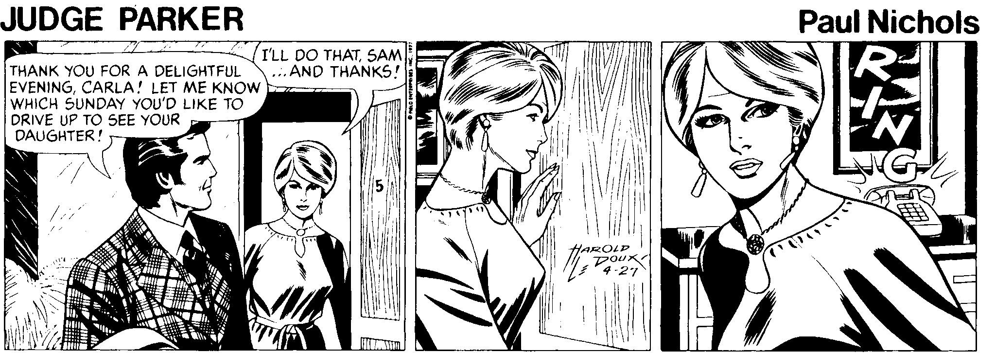 Cartoon OCR: JUDGE PARKER Paul Nichols I'LL DO THATSAM ...AND THANKS! THANK YOU FOR EVENINGCARLA! LET ME KNOW WHICH SUNDAY YOU'D LIKE TO DRIVE UP TO SEE YOUR DAUGHTER! DELIGHTFUL HAROLP Doux 27 JUDGE PARKER Paul Nichols I'LL DO THATSAM ...AND THANKS! THANK YOU FOR EVENINGCARLA! LET ME KNOW WHICH SUNDAY YOU'D LIKE TO DRIVE UP TO SEE YOUR DAUGHTER! DELIGHTFUL HAROLP Doux 27