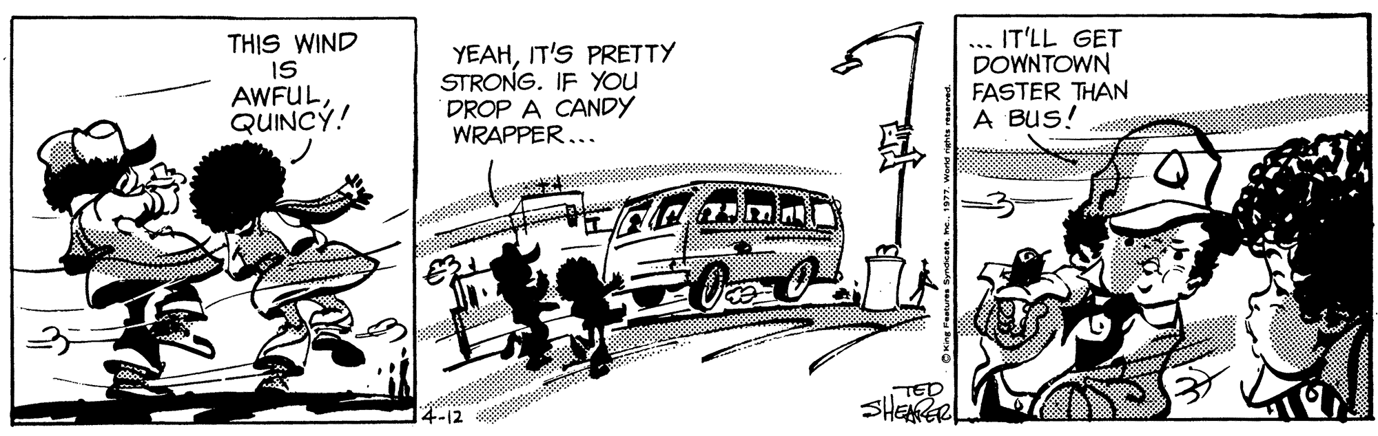 Car OCR: IT'LL GET DOWNTOWN FASTER THAN A BUS! THIS WIND YEAHIT'S PRETTY STRONG. IF YOU DROP A CANDY WRAPPER... IS AWFULQUINCÝ! TED SHEER 4-12 IT'LL GET DOWNTOWN FASTER THAN A BUS! THIS WIND YEAHIT'S PRETTY STRONG. IF YOU DROP A CANDY WRAPPER... IS AWFULQUINCÝ! TED SHEER 4-12