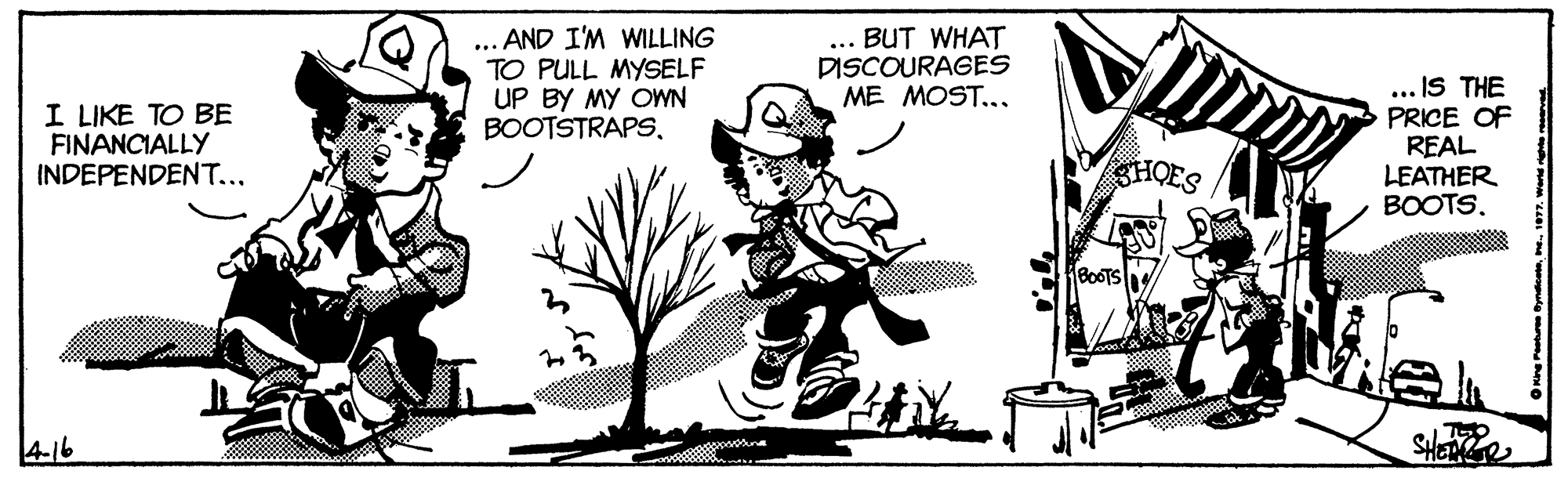 Drawing OCR: ... AND I'M WILLING TO PULL MYSELF UP BY MY OWN BOOTSTRAPS... BUT WHAT DISCOURAGES ME MOST... I LIKE TO BE FINANCIALLY INDEPENDENT... ... IS THE PRICE OF REAL LEATHER BOOTS. SHOES HBOOTS 416 SHEIR ... AND I'M WILLING TO PULL MYSELF UP BY MY OWN BOOTSTRAPS... BUT WHAT DISCOURAGES ME MOST... I LIKE TO BE FINANCIALLY INDEPENDENT... ... IS THE PRICE OF REAL LEATHER BOOTS. SHOES HBOOTS 416 SHEIR