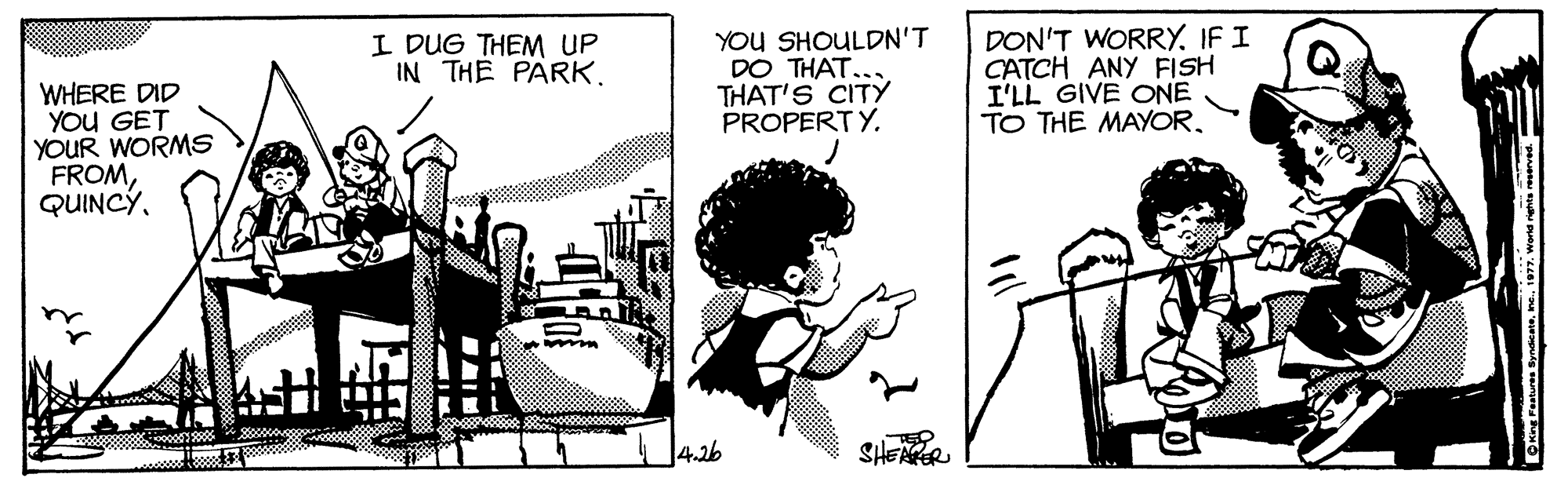 Illustration OCR: YOU SHOULDN'T DO THAT. THAT'S CITY PROPERTY. DON'T WORRYIF I CATCH ANY FISH I'LL GIVE ONE TO THE MAYORI DUG THEM UP IN THE PARK. WHERE DID YOU GET YOUR WORMS FROM4.26 SHEARER Oking Pomures Byndicaa1977. World renta rserved. YOU SHOULDN'T DO THAT. THAT'S CITY PROPERTY. DON'T WORRYIF I CATCH ANY FISH I'LL GIVE ONE TO THE MAYORI DUG THEM UP IN THE PARK. WHERE DID YOU GET YOUR WORMS FROM4.26 SHEARER Oking Pomures Byndicaa1977. World renta rserved.