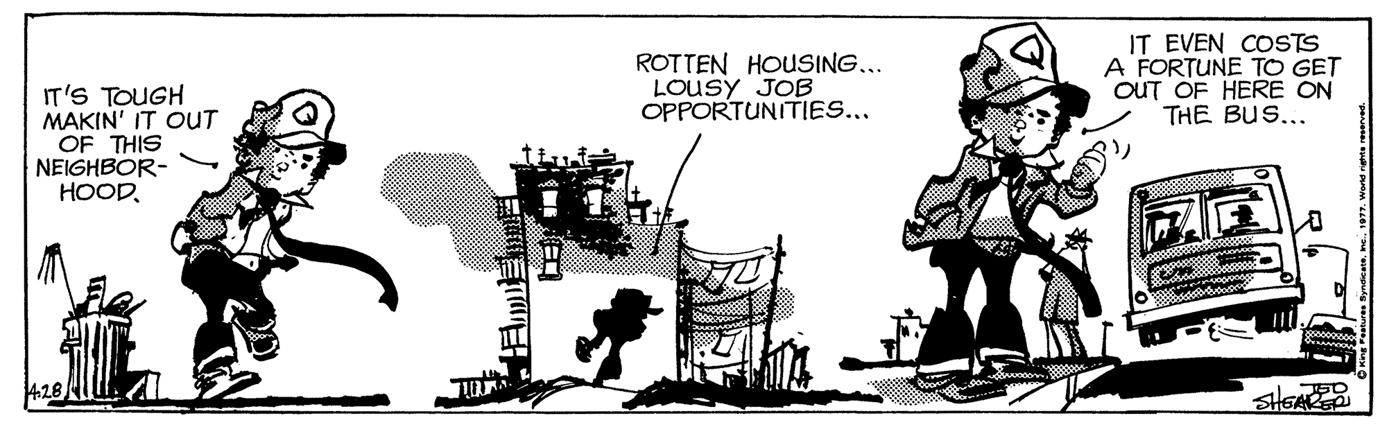 Graphics OCR: ROTTEN HOUSING... LOUSY JOB OPPORTUNITIES... IT EVEN COSTS A FORTUNE TO GET OUT OF HERE ON THE BUS... IT'S TOUGH MAKIN' IT OUT OF THIS NEIGHBOR- HOOD428 SHEAR ROTTEN HOUSING... LOUSY JOB OPPORTUNITIES... IT EVEN COSTS A FORTUNE TO GET OUT OF HERE ON THE BUS... IT'S TOUGH MAKIN' IT OUT OF THIS NEIGHBOR- HOOD428 SHEAR