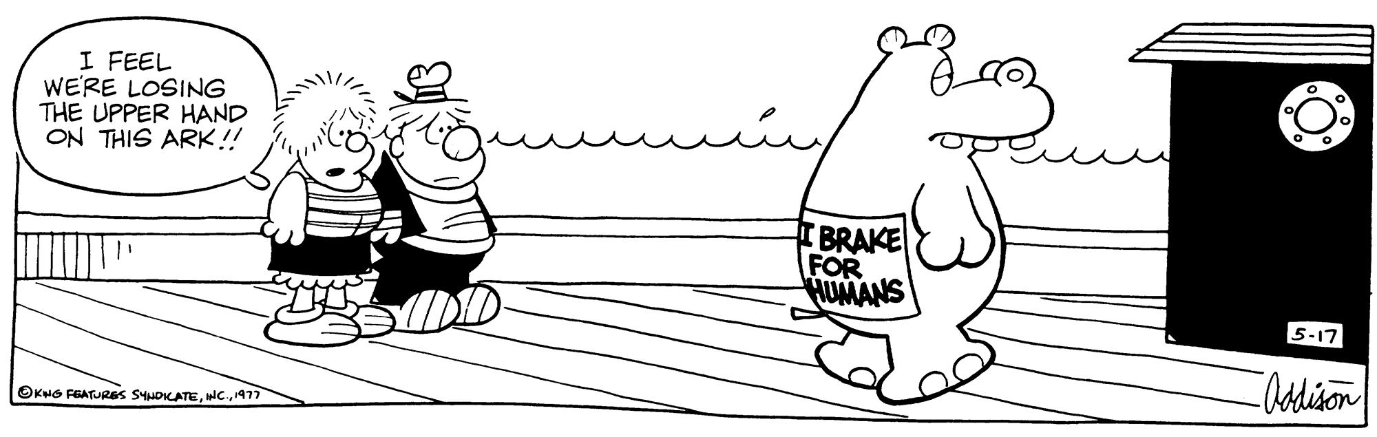 Line OCR: I FEEL WE'RE LOSING THE UPPER HAND ON THIS ARK!! ?KNG FEATURES SYNDICATE1977 I BRAKE FOR HUMANS 5-17 -Addison I FEEL WE'RE LOSING THE UPPER HAND ON THIS ARK !! ?KNG FEATURES SYNDICATEINC .1977 I BRAKE FOR HUMANS 5-17 -Addison