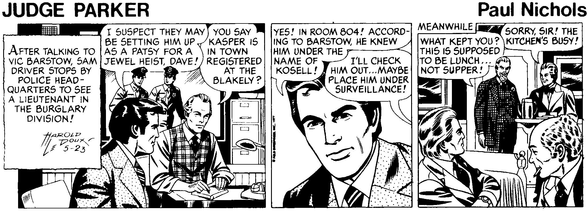 Parallel Faces (2) OCR: JUDGE PARKER Paul Nichols ? MEANWHILE I SUSPECT THEY MAY YOU SAY BE SETTING HIM UP KASPER IS IN TOWN YES! IN ROOM 804! ACCORD- ING TO BARSTOWHE KNEW HIM UNDER THE F SORRYSIR! THE WHAT KEPT YOU? KITCHEN'S BUSY! THIS IS SUPPOSED TO BE LUNCH.. NOT SUPPER! AFTER TALKING TO AS A PATSY FOR A VIC BARSTOWDAVE!) REGISTERED| NAME OF DRIVER STOPS BY POLICE HEAD- QUARTERS TO SEE A LIEUTENANT IN THE BURGLARY DIVISION! AT THE BLAKELY? I'LL CHECK HIM OUT...MAYBE PLACE HIM UNDER SURVEILLANCE! KOSELL! HAROLD Doux JUDGE PARKER Paul Nichols ? MEANWHILE I SUSPECT THEY MAY YOU SAY BE SETTING HIM UP KASPER IS IN TOWN YES! IN ROOM 804! ACCORD- ING TO BARSTOWHE KNEW HIM UNDER THE F SORRYSIR! THE WHAT KEPT YOU? KITCHEN'S BUSY! THIS IS SUPPOSED TO BE LUNCH.. NOT SUPPER! AFTER TALKING TO AS A PATSY FOR A VIC BARSTOWSAM JEWEL HEISTDAVE!) REGISTERED| NAME OF DRIVER STOPS BY POLICE HEAD- QUARTERS TO SEE A LIEUTENANT IN THE BURGLARY DIVISION! AT THE BLAKELY? I'LL CHECK HIM OUT...MAYBE PLACE HIM UNDER SURVEILLANCE! KOSELL! HAROLD Doux