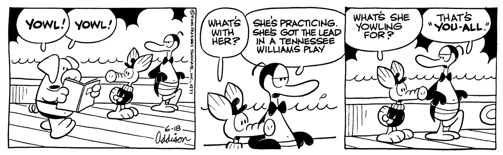 Font OCR: YOWL! YOWL!) 9. -6-18 -Addison WHATS WITH HER? SHES PRACTICING. SHE'S GOT THE LEAD IN A TENNESSEE WILLIAMS PLAY Cro ?? WHAT'S SHE YOWLING FOR? THAT'S "YOU-ALL." YOWL ! YOWL ! ) 9 . -6-18 -Addison WHATS WITH HER ? SHES PRACTICING . SHE'S GOT THE LEAD IN A TENNESSEE WILLIAMS PLAY Cro ?? WHAT'S SHE YOWLING FOR ? THAT'S " YOU - ALL . "