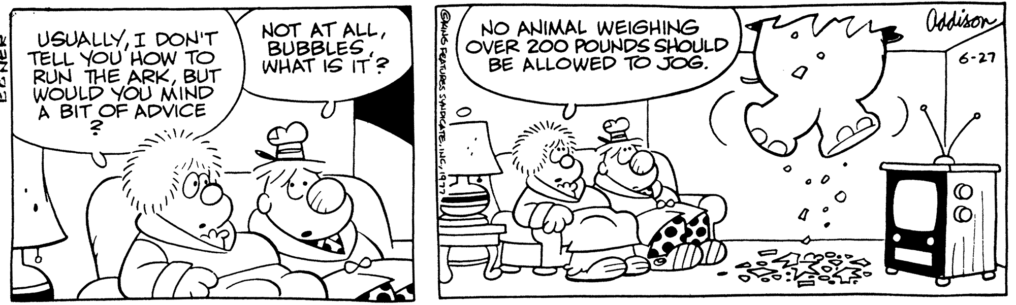 Style OCR: USUALLYI DON'T TELL YOU HOW TO RUN THE ARKBUT WOULD YOU MIND A BIT OF ADVICE NOT AT ALLWHAT IS IT? NO ANIMAL WEIGHING OVER 200 POUNDS SHOULD BE ALLOWED TO JOG. 0 Addison 6-27 199 USUALLYI DON'T TELL YOU HOW TO RUN THE ARKBUT WOULD YOU MIND A BIT OF ADVICE NOT AT ALLWHAT IS IT ? NO ANIMAL WEIGHING OVER 200 POUNDS SHOULD BE ALLOWED TO JOG . 0 Addison 6-27 199