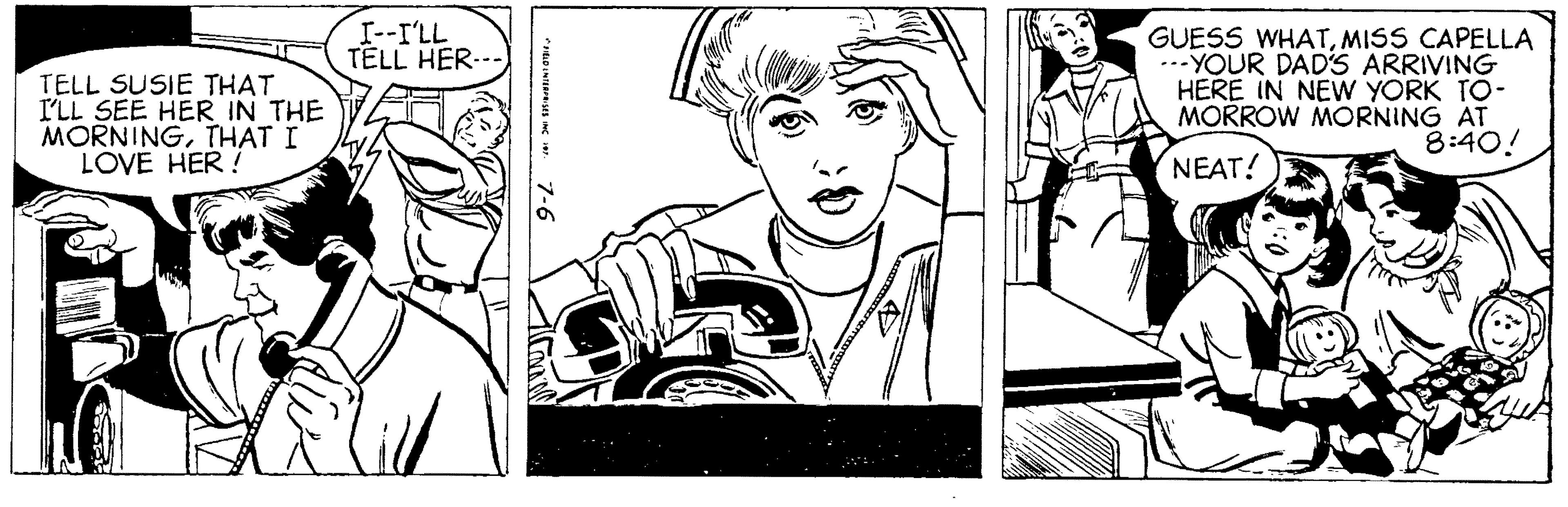 Rectangle OCR: I--I'LL TELL HER--- TELL SUSIE THAT I'LL SEE HER IN THE MORNINGTHAT I LOVE HER ! GUESS WHATMISS CAPELLA ...YOUR DAD'S ARRIVING HERE IN NEW YORK TO- MORROW MORNING AT 8:40! NEAT! 7-6 I--I'LL TELL HER--- TELL SUSIE THAT I'LL SEE HER IN THE MORNINGTHAT I LOVE HER ! GUESS WHATMISS CAPELLA ...YOUR DAD'S ARRIVING HERE IN NEW YORK TO- MORROW MORNING AT 8:40! NEAT! 7-6