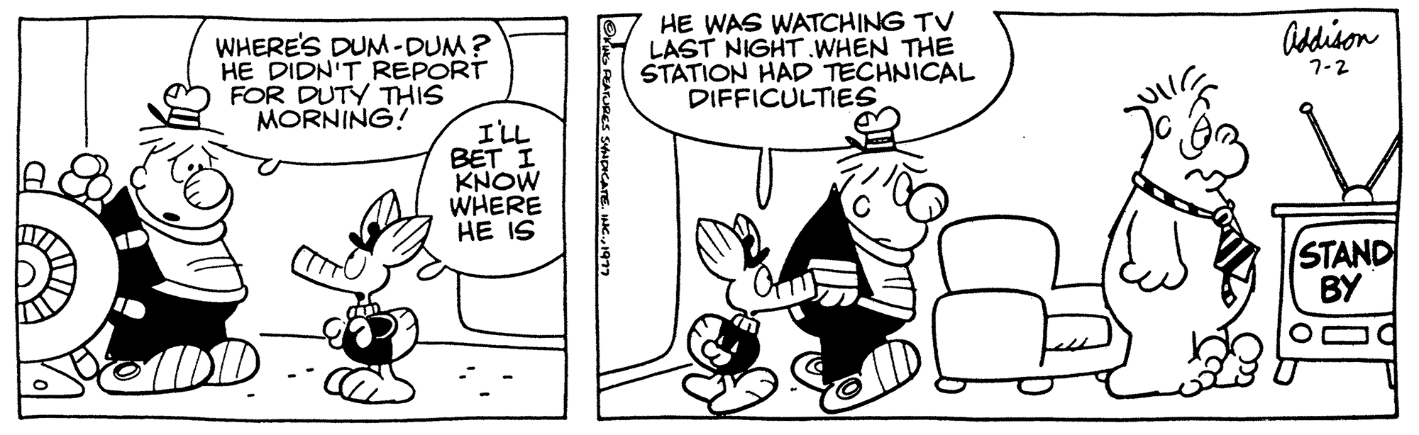 Handwriting OCR: WHERE'S DUM-DUM? HE DIDN'T REPORT FOR DUTY THIS MORNING! I'LL BET I KNOW WHERE HE IS ING PEATURES SYNDICATE. INC.1977 HE WAS WATCHING TV LAST NIGHT WHEN THE STATION HAD TECHNICAL DIFFICULTIES Addison 7-2 STAND BY WHERE'S DUM - DUM ? HE DIDN'T REPORT FOR DUTY THIS MORNING ! I'LL BET I KNOW WHERE HE IS ING PEATURES SYNDICATE . INC .1977 HE WAS WATCHING TV LAST NIGHT WHEN THE STATION HAD TECHNICAL DIFFICULTIES Addison 7-2 STAND BY