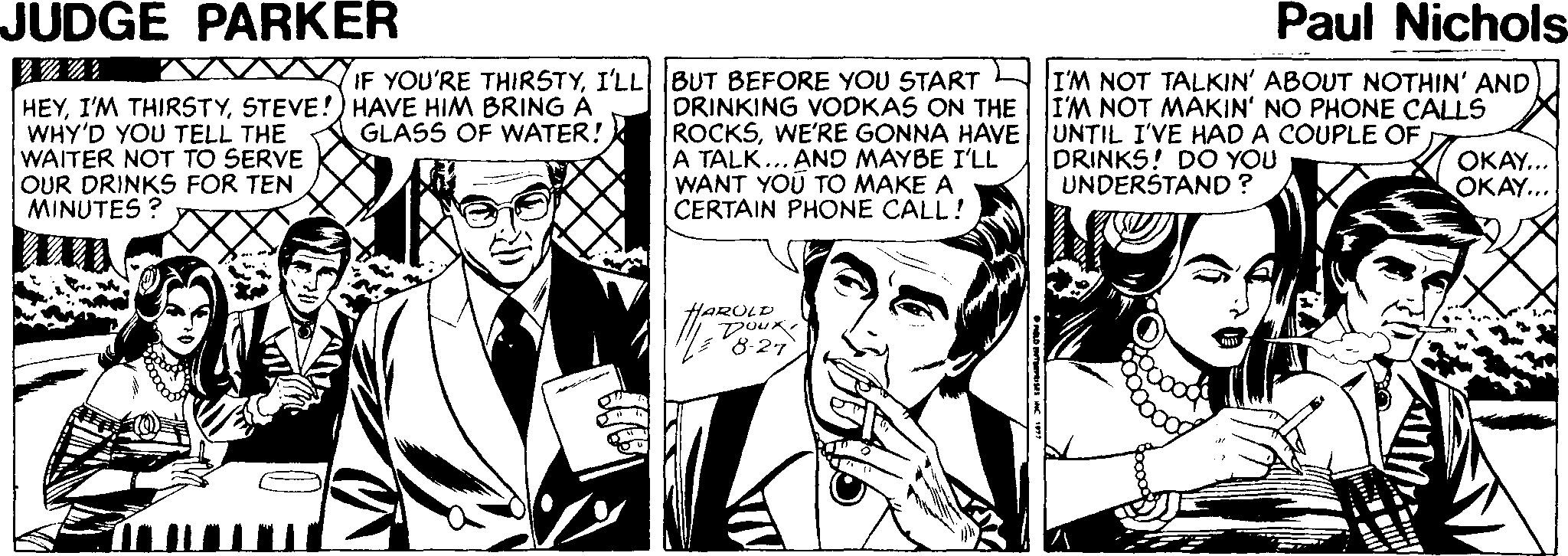 Style Faces (1) OCR: JUDGE PARKER Paul Nichols HEYSTEVE!) HAVE HIM BRING A WHY'D YOU TELL THE WAITER NOT TO SERVE OUR DRINKS FOR TEN MINUTES ? IF YOU'RE THIRSTYI'LLBUT BEFORE YOU START DRINKING VODKAS ON THE ROCKSWE'RE GONNA HAVE A TALK... AND MAYBE I'LL WANT YOU TO MAKE A CERTAIN PHONE CALL! I'M NOT TALKIN' ABOUT NOTHIN' AND I'M NOT MAKIN' NO PHONE CALLS UNTIL I'VE HAD A COUPLE OF DRINKS! DO YOU UNDERSTAND ? GLASS OF WATER! OKAY... OKAY... HAROLD Doux 8:27 JUDGE PARKER Paul Nichols HEYI'M THIRSTYSTEVE!) HAVE HIM BRING A WHY'D YOU TELL THE WAITER NOT TO SERVE OUR DRINKS FOR TEN MINUTES ? IF YOU'RE THIRSTYI'LLBUT BEFORE YOU START DRINKING VODKAS ON THE ROCKSWE'RE GONNA HAVE A TALK... AND MAYBE I'LL WANT YOU TO MAKE A CERTAIN PHONE CALL! I'M NOT TALKIN' ABOUT NOTHIN' AND I'M NOT MAKIN' NO PHONE CALLS UNTIL I'VE HAD A COUPLE OF DRINKS! DO YOU UNDERSTAND ? GLASS OF WATER! OKAY... OKAY... HAROLD Doux 8:27