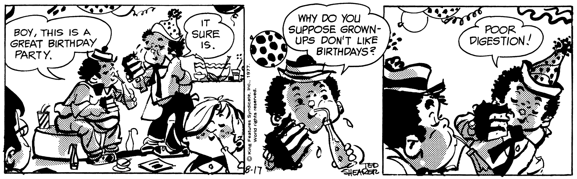 Gesture OCR: WHY DO YOU SUPPOSE GROWN- UPS DON'T LIKE BIRTHDAYS? BOYTHIS IS A GREAT BIRTHDAY PARTY. SURE IS. POOR DIGESTION! 8-17 TED SHEARER World rights reservedWHY DO YOU SUPPOSE GROWN- UPS DON'T LIKE BIRTHDAYS? BOYTHIS IS A GREAT BIRTHDAY PARTY. SURE IS. POOR DIGESTION! 8-17 TED SHEARER World rights reserved