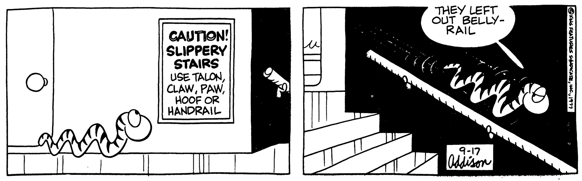 Monochrome OCR: CAUTION! SLIPPERY STAIRS USE TALONHOOF OR HANDRAIL THEY LEFT OUT BELLY- RAIL T ? ? ? ? ? 9-17 Addison ?KING FEATURES SHNDICATE1977 CAUTION ! SLIPPERY STAIRS USE TALONHOOF OR HANDRAIL THEY LEFT OUT BELLY RAIL T ? ? ? ? ? 9-17 Addison ?KING FEATURES SHNDICATEINC .