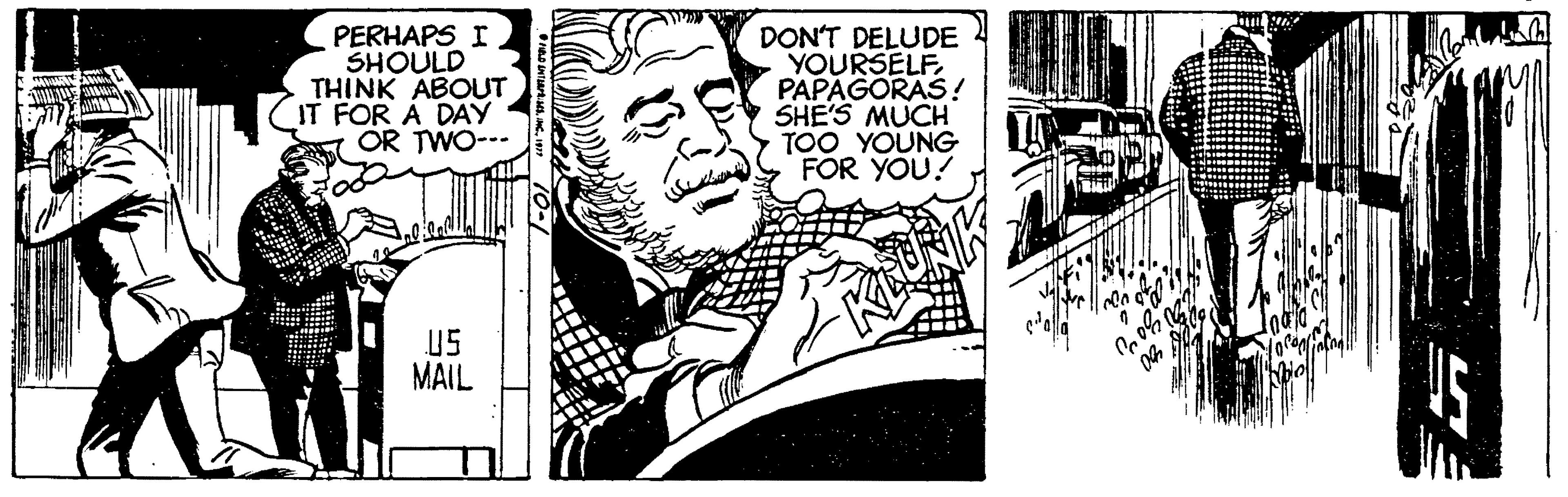 Comics OCR: PERHAPS I SHOULD THINK ABOUT IT FOR A DAY OR TWO--- DON'T DELUDE YOURSELFPAPAGORAS! SHE'S MUCH TOO YOUNG FOR YOU! US MAIL PERHAPS I SHOULD THINK ABOUT IT FOR A DAY OR TWO--- DON'T DELUDE YOURSELFPAPAGORAS! SHE'S MUCH TOO YOUNG FOR YOU! US MAIL