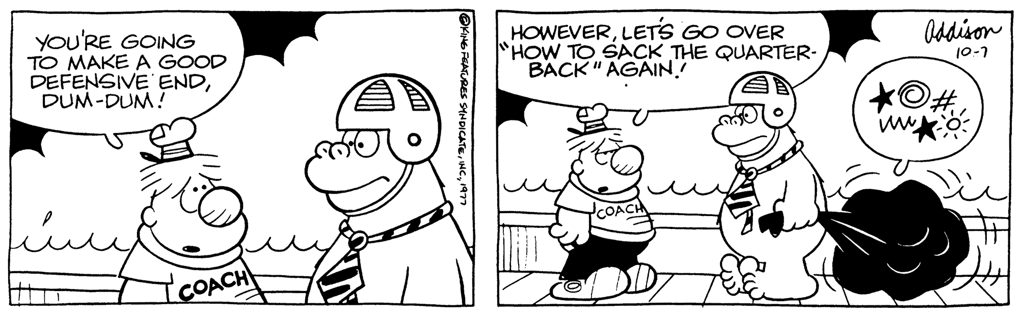 Mammal OCR: YOU'RE GOING TO MAKE A GOOD DEFENSIVE ENDDUM-DUM! find LCOACH @KING FEATURES SYNDICATE HOWEVERLET'S GO OVER "HOW TO SACK THE QUARTER- BACK" AGAIN! Addison 10-7 #YOU'RE GOING TO MAKE A GOOD DEFENSIVE ENDDUM - DUM ! find LCOACH @KING FEATURES SYNDICATE HOWEVERLET'S GO OVER " HOW TO SACK THE QUARTER BACK " AGAIN ! Addison 10-7 #