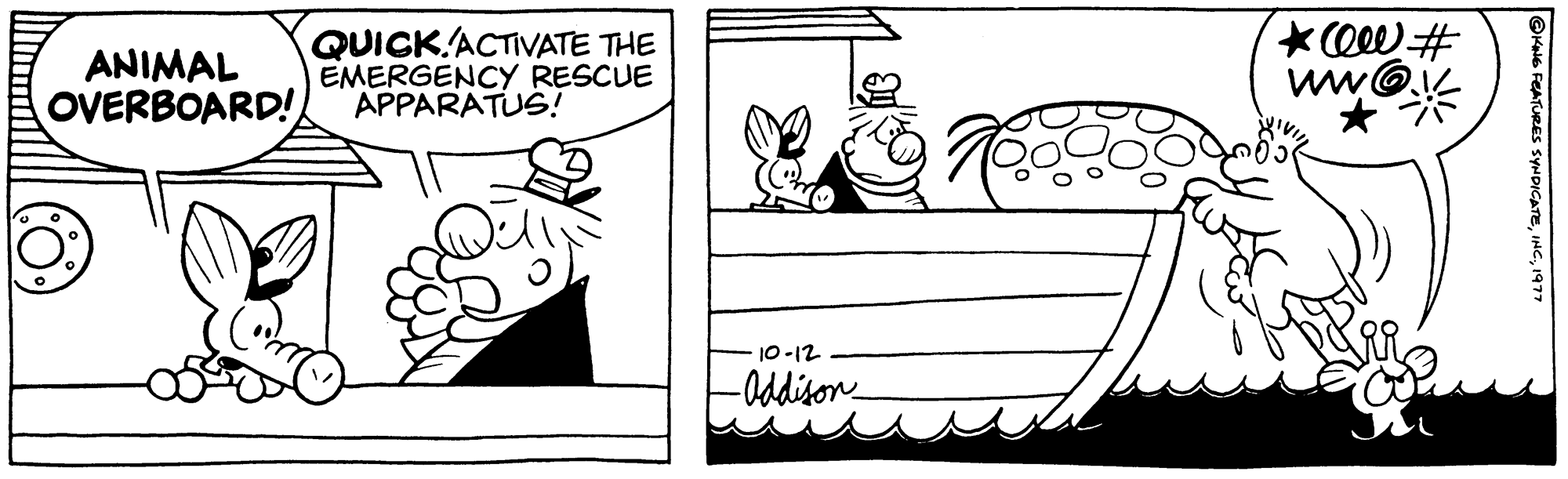 Handwriting OCR: ANIMAL OVERBOARD! QUICK ACTIVATE THE EMERGENCY RESCUE APPARATUS! 10-12 -Addison *00# ww KING FEATURES SYNDICATE1977 ANIMAL OVERBOARD ! QUICK ACTIVATE THE EMERGENCY RESCUE APPARATUS ! 10-12 -Addison * 00 # ww KING FEATURES SYNDICATEINC .