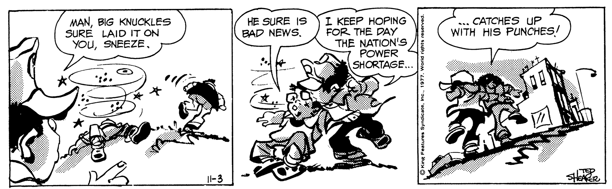 Gesture OCR: MANBIG KNUCKLES SURE LAID IT ON YOUI KEEP HOPING FOR THE DAY THE NATION'S POWER SHORTAGE... ... CATCHES UP WITH HIS PUNCHES! HE SURE IS BAD NEWSIl-3 SHEA. MANBIG KNUCKLES SURE LAID IT ON YOUI KEEP HOPING FOR THE DAY THE NATION'S POWER SHORTAGE... ... CATCHES UP WITH HIS PUNCHES! HE SURE IS BAD NEWSIl-3 SHEA.