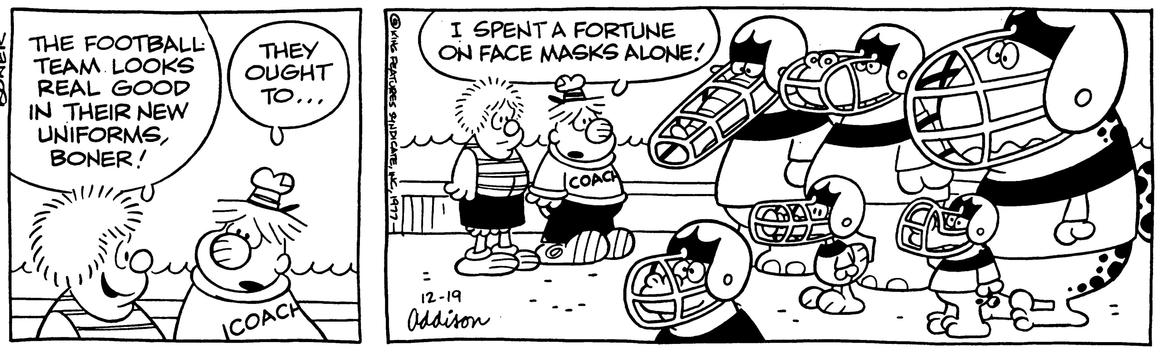 Handwriting OCR: OUGHT TO... THE FOOTBALL THEY TEAM LOOKS REAL GOOD IN THEIR NEW UNIFORMSBONER! COACH I SPENT A FORTUNE ON FACE MASKS ALONE! 12-19 Addison FGO OUGHT TO ... THE FOOTBALL THEY TEAM LOOKS REAL GOOD IN THEIR NEW UNIFORMSBONER ! COACH I SPENT A FORTUNE ON FACE MASKS ALONE ! 12-19 Addison FGO