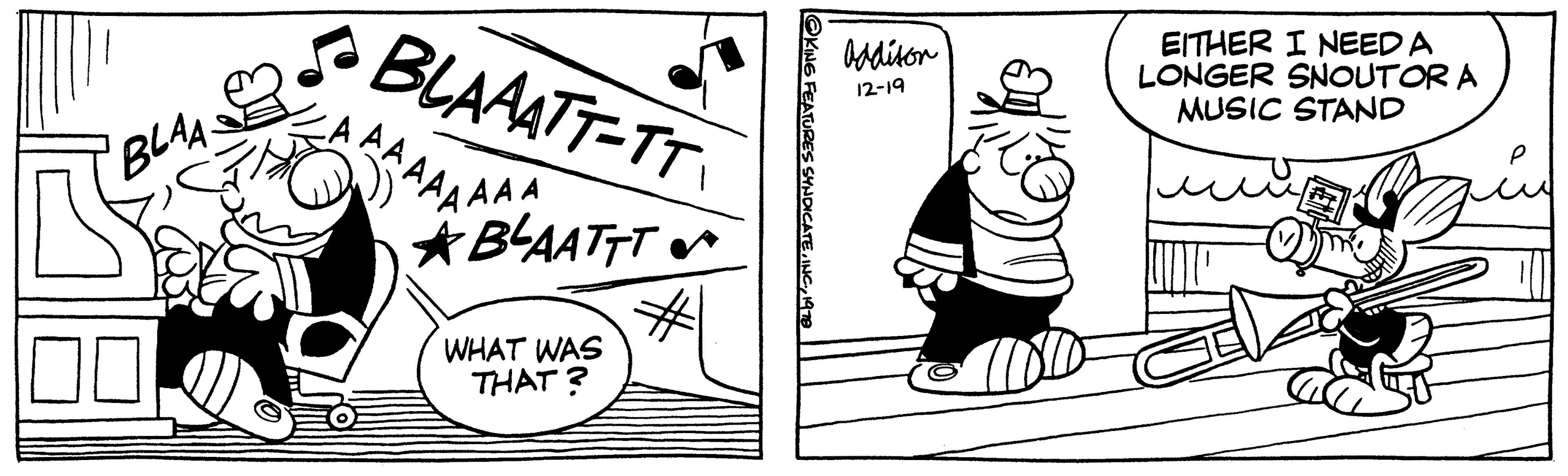 Art OCR: BLAA 00 BLAAATT-TT BLAATTT WHAT WAS THAT? @KING FEATURES SYNDICATE1978 Addison 12-19 EITHER I NEED A LONGER SNOUTOR A MUSIC STAND BLAA 00 BLAAATT - TT BLAATTT WHAT WAS THAT ? @KING FEATURES SYNDICATEINC .1978 Addison 12-19 EITHER I NEED A LONGER SNOUTOR A MUSIC STAND
