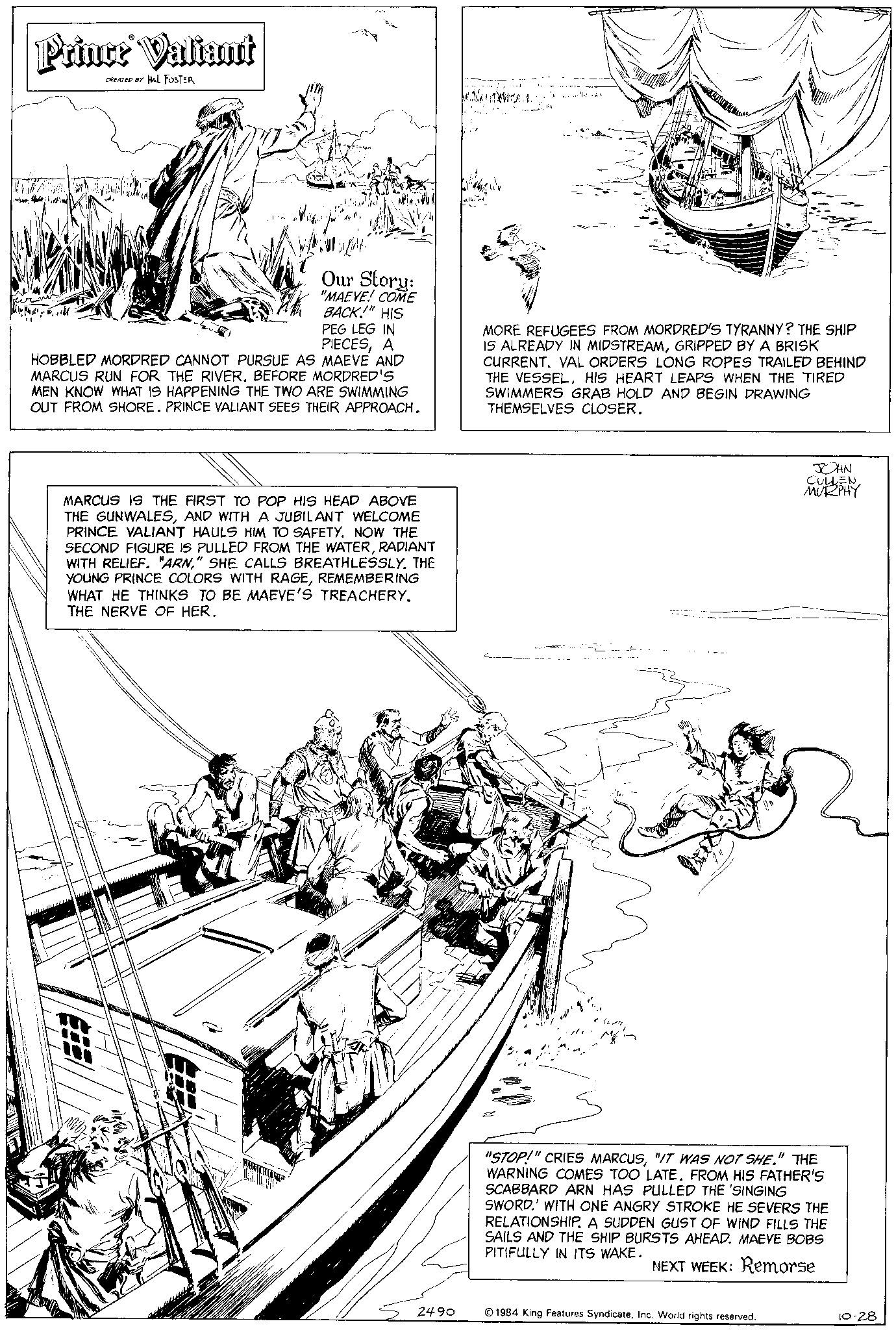 Naval architecture OCR: Prince Valiant CREATED BY HAL FOSTER Mich 1 Our Story: "MAEVE! COME BACK!" HIS PEG LEG IN PIECESA HOBBLED MORDRED CANNOT PURSUE AS MAEVE AND MARCUS RUN FOR THE RIVER. BEFORE MORDRED'S MEN KNOW WHAT IS HAPPENING THE TWO ARE SWIMMING OUT FROM SHORE. PRINCE VALIANT SEES THEIR APPROACH. MARCUS IS THE FIRST TO POP HIS HEAD ABOVE THE GUNWALESAND WITH A JUBILANT WELCOME PRINCE VALIANT HAULS HIM TO SAFETY. NOW THE SECOND FIGURE IS PULLED FROM THE WATERRADIANT WITH RELIEF. "ARN" SHE CALLS BREATHLESSLY. THE YOUNG PRINCE COLORS WITH RAGEREMEMBERING WHAT HE THINKS TO BE MAEVE'S TREACHERY. THE NERVE OF HER. S 2490 MORE REFUGEES FROM MORDRED'S TYRANNY? THE SHIP IS ALREADY IN MIDSTREAMGRIPPED BY A BRISK CURRENT. VAL ORDERS LONG ROPES TRAILED BEHIND THE VESSEL. HIS HEART LEAPS WHEN THE TIRED SWIMMERS GRAB HOLD AND BEGIN DRAWING THEMSELVES CLOSER. ·l JOHN COLLEN MURPHY "STOP!" CRIES MARCUS"IT WAS NOT SHE." THE WARNING COMES TOO LATE. FROM HIS FATHER'S SCABBARD ARN HAS PULLED THE 'SINGING SWORD.' WITH ONE ANGRY STROKE HE SEVERS THE RELATIONSHIP. A SUDDEN GUST OF WIND FILLS THE SAILS AND THE SHIP BURSTS AHEAD. MAEVE BOBS PITIFULLY IN ITS WAKE. NEXT WEEK: Remorse 1984 King Features SyndicateInc. World rights reserved. 10-28 Prince Valiant CREATED BY HAL FOSTER Mich 1 Our Story : " MAEVE ! COME BACK ! " HIS PEG LEG IN PIECESA HOBBLED MORDRED CANNOT PURSUE AS MAEVE AND MARCUS RUN FOR THE RIVER . BEFORE MORDRED'S MEN KNOW WHAT IS HAPPENING THE TWO ARE SWIMMING OUT FROM SHORE . PRINCE VALIANT SEES THEIR APPROACH . MARCUS IS THE FIRST TO POP HIS HEAD ABOVE THE GUNWALESAND WITH A JUBILANT WELCOME PRINCE VALIANT HAULS HIM TO SAFETY . NOW THE SECOND FIGURE IS PULLED FROM THE WATERRADIANT WITH RELIEF . " ARN" SHE CALLS BREATHLESSLY . THE YOUNG PRINCE COLORS WITH RAGEREMEMBERING WHAT HE THINKS TO BE MAEVE'S TREACHERY . THE NERVE OF HER . S 2490 MORE REFUGEES FROM MORDRED'S TYRANNY ? THE SHIP IS ALREADY IN MIDSTREAMGRIPPED BY A BRISK CURRENT . VAL ORDERS LONG ROPES TRAILED BEHIND THE VESSEL . HIS HEART LEAPS WHEN THE TIRED SWIMMERS GRAB HOLD AND BEGIN DRAWING THEMSELVES CLOSER . · l JOHN COLLEN MURPHY " STOP ! " CRIES MARCUS" IT WAS NOT SHE . " THE WARNING COMES TOO LATE . FROM HIS FATHER'S SCABBARD ARN HAS PULLED THE ' SINGING SWORD . ' WITH ONE ANGRY STROKE HE SEVERS THE RELATIONSHIP . A SUDDEN GUST OF WIND FILLS THE SAILS AND THE SHIP BURSTS AHEAD . MAEVE BOBS PITIFULLY IN ITS WAKE . NEXT WEEK : Remorse 1984 King Features SyndicateInc. World rights reserved . 10-28