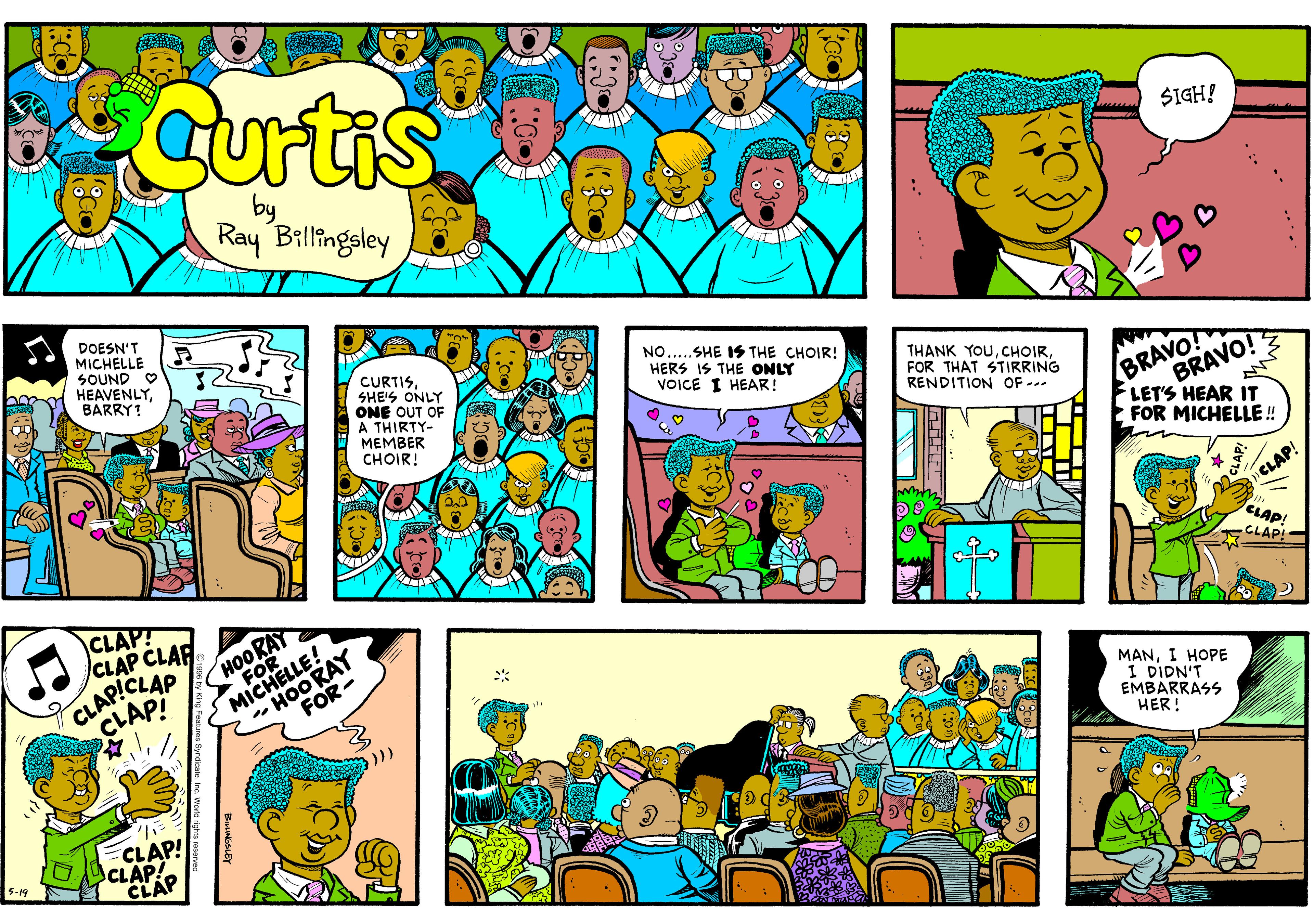 Font OCR: Gurtis SIGH! by Ray Billingsley DOESN'T MICHELLE SOUND O HEAVENLYBARRY! CURTISSHE'S ONLY ONE OUT OF A THIRTY- ????ER CHOIR! NO...SHE 1S THE CHOIR! HERS IS THE ONLY VOICE I HEAR! THANK YOUFOR THAT STIRRING RENDITION OF.. BRAVO! BRAVO! LET'S HEAR IT FOR MICHELLE ! CLAP! CLAP! CLAP CLAF CLAP!CLAP CLAPI -CLAP! ??O RAY FOR MICHELLE! ??O RAY FOR- MANI HOPE I DIDN'T EMBARRASS HER! CLAP! CLAP. CLAP 5-19 Gurtis SIGH! by Ray Billingsley DOESN'T MICHELLE SOUND O HEAVENLYBARRY! CURTISSHE'S ONLY ONE OUT OF A THIRTY- ????ER CHOIR! NO...SHE 1S THE CHOIR! HERS IS THE ONLY VOICE I HEAR! THANK YOUFOR THAT STIRRING RENDITION OF.. BRAVO! BRAVO! LET'S HEAR IT FOR MICHELLE ! CLAP! CLAP! CLAP CLAF CLAP!CLAP CLAPI -CLAP! ??O RAY FOR MICHELLE! ??O RAY FOR- MANI HOPE I DIDN'T EMBARRASS HER! CLAP! CLAP. CLAP 5-19