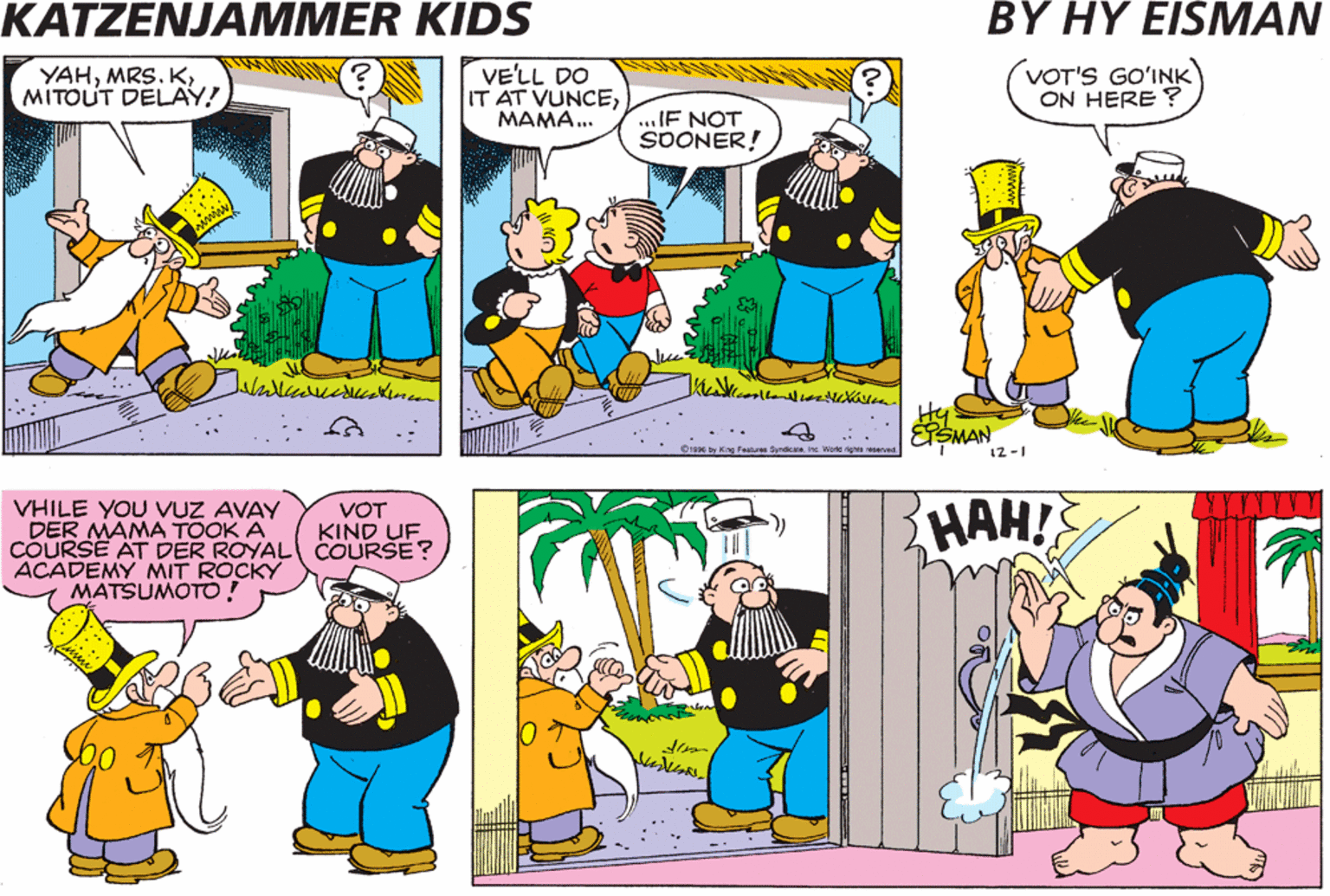 Line OCR: KATZENJAMMER KIDS BY HY EISMAN YAHMITOUT DELAY! VE'LL DO IT AT VUNCEMAMA.. VOT'S GO'INK ON HERE ? ...IF NOT SDONER! Hy VHILE YOU VUZ AVAY DER MAMA TOOK A COURSE AT DER ROYALI COURŠE? ACADEMY MIT ROCKY MATSUMOTO! HAH! VOT KIND UF KATZENJAMMER KIDS BY HY EISMAN YAHMRS. KMITOUT DELAY! VE'LL DO IT AT VUNCEMAMA.. VOT'S GO'INK ON HERE ? ...IF NOT SDONER! Hy VHILE YOU VUZ AVAY DER MAMA TOOK A COURSE AT DER ROYALI COURŠE? ACADEMY MIT ROCKY MATSUMOTO! HAH! VOT KIND UF