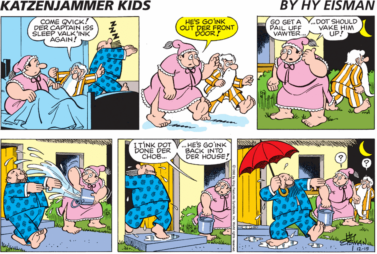 Magenta OCR: KATZENJAMMER KIDS BY HY EISMAN COME QVICK! DER CAPTAIN ISS SLEEP VALK'INK AGAIN! HE'S GO'INK OUT DER FRONT DOOR! GO GET A PAIL UFF VAWTER.DOT SHOULD VAKE HIM UP! ITINK DOT DONE DER CHOB... .. HE'S GO'INK BACK INTO DER HOUSE! ? I 12-15 NNN KATZENJAMMER KIDS BY HY EISMAN COME QVICK! DER CAPTAIN ISS SLEEP VALK'INK AGAIN! HE'S GO'INK OUT DER FRONT DOOR! GO GET A PAIL UFF VAWTER.DOT SHOULD VAKE HIM UP! ITINK DOT DONE DER CHOB... .. HE'S GO'INK BACK INTO DER HOUSE! ? I 12-15 NNN