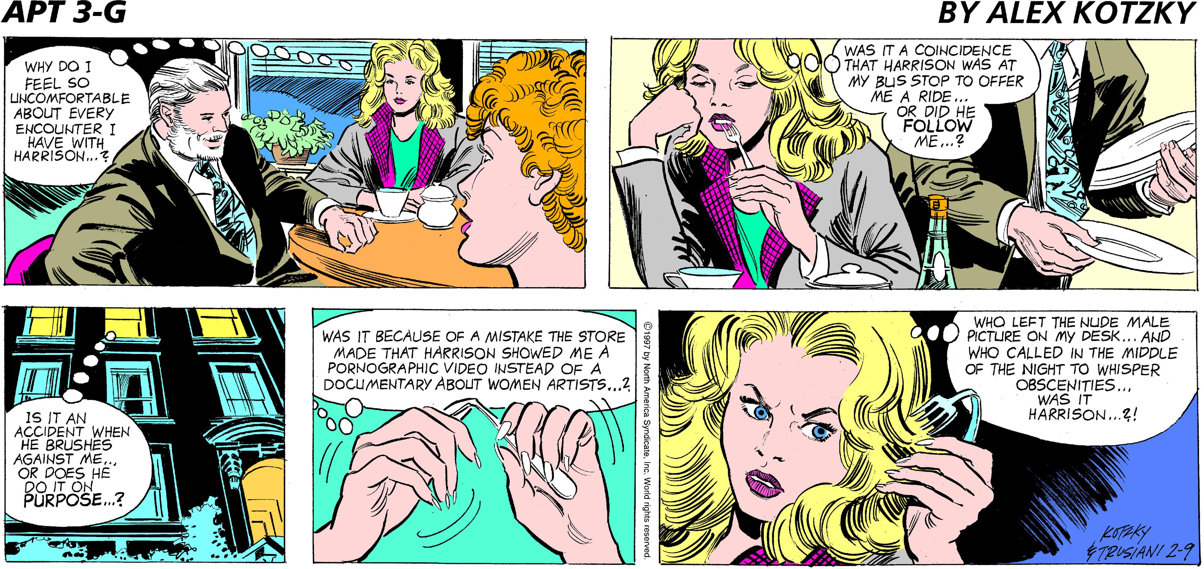 Art OCR: .1 WONDER WHAT'S BOTHERING HER .2 LU ANN HAS BEEN SO QUIET SINCE MARGO LEFT FOR HER DATE WITH HARRISON.. APARTMENT WHY DO I FEEL SO UNCOMFORTABLE ABOUT EVERY ENCOUNTER I HAVE WITH HARRISON...? WAS IT A COIHCIDENCE THAT HARRISON WAS AT MY BUS STOP TO OFFER ME A RIDE.. OR DID HE FOLLOW ME..? WAS IT BECAUSE OF A MISTAKE THE STORE MADE THAT HARRISON SHOWED ME A PORNOGRAPHIC VIDEO INSTEAD OF A DOCUMENTARY ABOUT WOMEN ARTISTS...2 WHO LEFT THE NUDE MALE PICTURE ON my DESK... AND WHO CALLED IN THE MIDDLE OF THE NIGHT TO WHISPER OBSCENITIES.. WAS IT HARRISON...2! IS IT AN ACCIDENT WHEN HE BRUSHES AGAINST ME.. OR DOES HE DO IT ON PURPOSE.? 47RUSIANI 2-9 ?????????? .1 WONDER WHAT'S BOTHERING HER .2 LU ANN HAS BEEN SO QUIET SINCE MARGO LEFT FOR HER DATE WITH HARRISON.. APARTMENT WHY DO I FEEL SO UNCOMFORTABLE ABOUT EVERY ENCOUNTER I HAVE WITH HARRISON...? WAS IT A COIHCIDENCE THAT HARRISON WAS AT MY BUS STOP TO OFFER ME A RIDE.. OR DID HE FOLLOW ME..? WAS IT BECAUSE OF A MISTAKE THE STORE MADE THAT HARRISON SHOWED ME A PORNOGRAPHIC VIDEO INSTEAD OF A DOCUMENTARY ABOUT WOMEN ARTISTS...2 WHO LEFT THE NUDE MALE PICTURE ON my DESK... AND WHO CALLED IN THE MIDDLE OF THE NIGHT TO WHISPER OBSCENITIES.. WAS IT HARRISON...2! IS IT AN ACCIDENT WHEN HE BRUSHES AGAINST ME.. OR DOES HE DO IT ON PURPOSE.? 47RUSIANI 2-9 ??????????