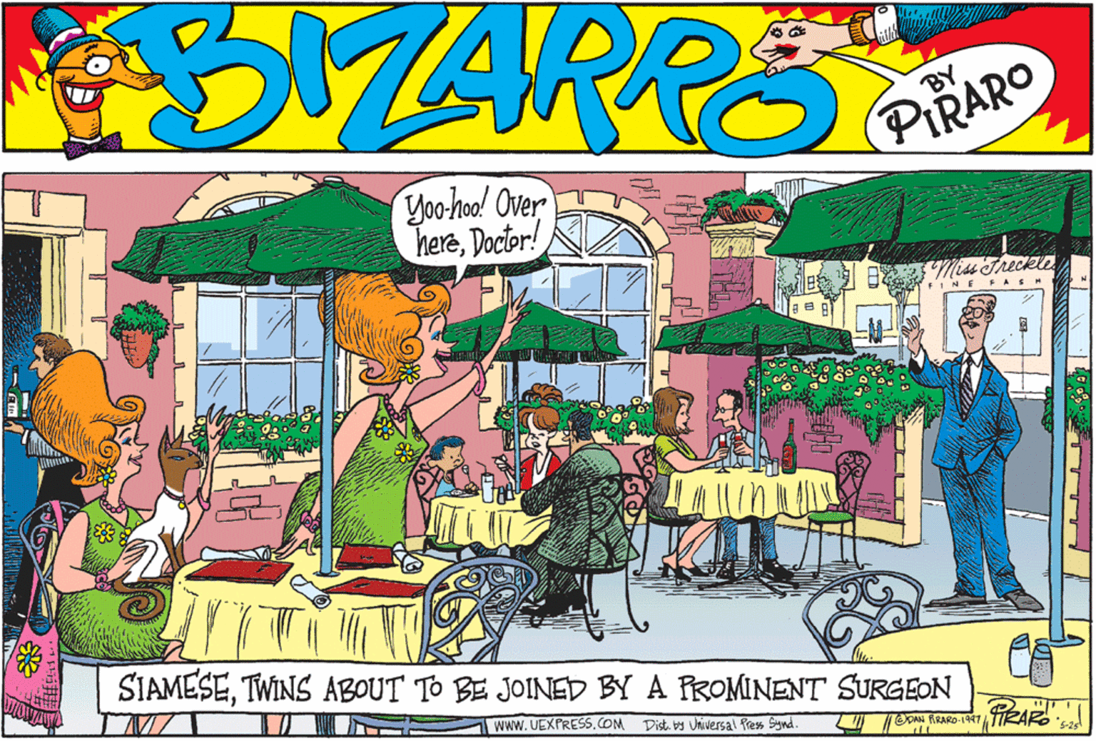 Comic book OCR: FOVARRS BY PIRARO Yoohool Over hereDoctor! Niss Treckle FINE FASH SIAMESETWINS ABOUT TO BE JOINED BY A PROMINENT SURGEON wwW. UEXPRESS.COM Dist. by Universal Pres Synd. ODAN ARARO-1997 FOVARRS BY PIRARO Yoohool Over hereDoctor! Niss Treckle FINE FASH SIAMESETWINS ABOUT TO BE JOINED BY A PROMINENT SURGEON wwW. UEXPRESS.COM Dist. by Universal Pres Synd. ODAN ARARO-1997