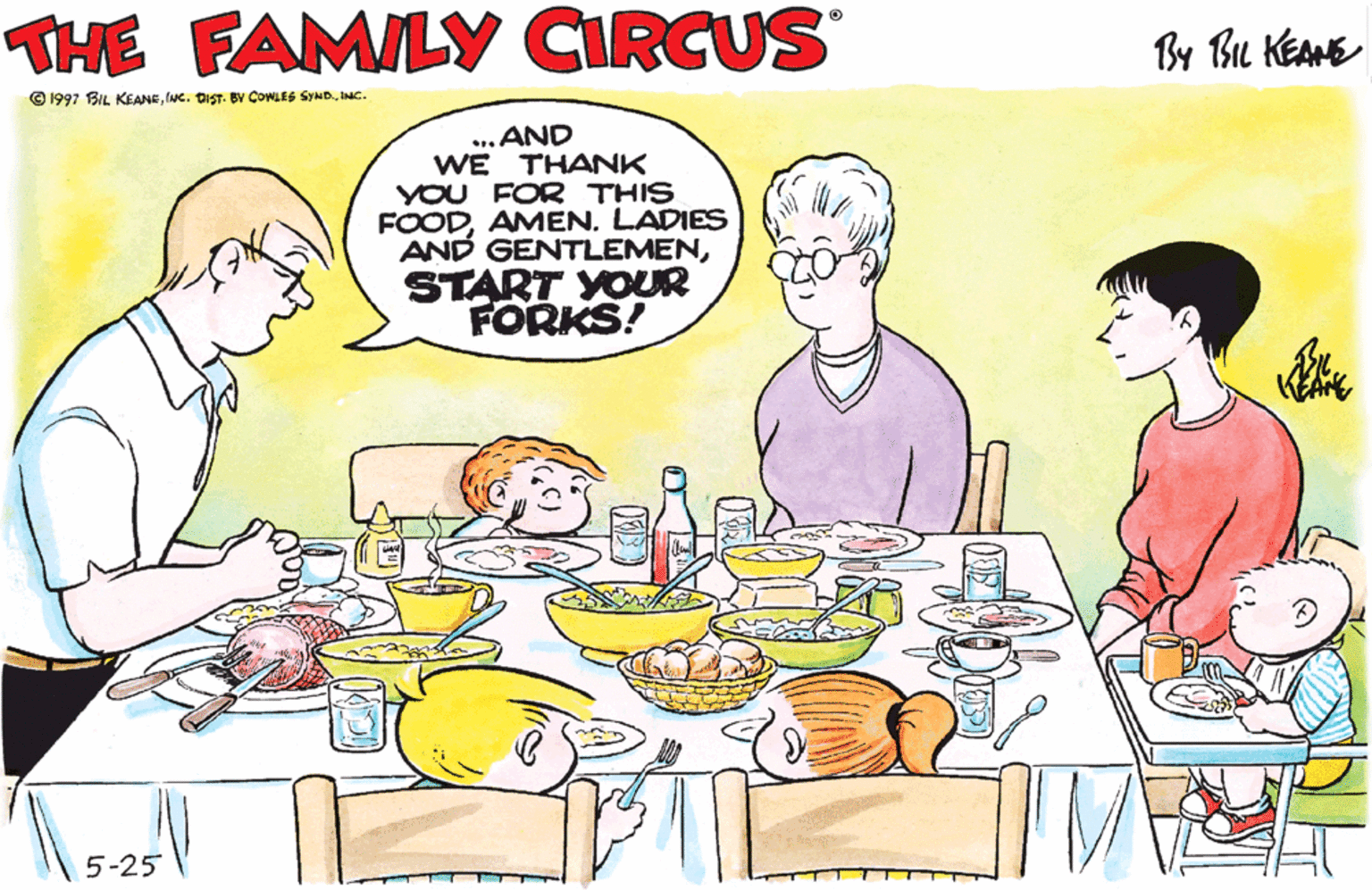 Art OCR: THE FAMILY CIRCUS By Bu KEANE © 1997 BIL KEANEINc. ...AND WE THANK YOU FOR THIS FOODLADIES AND GENTLEMENSTART YOUR FORKS! 5-25 THE FAMILY CIRCUS By Bu KEANE © 1997 BIL KEANEINC. DIST. BY COWLES SYMDINc. ...AND WE THANK YOU FOR THIS FOODLADIES AND GENTLEMENSTART YOUR FORKS! 5-25