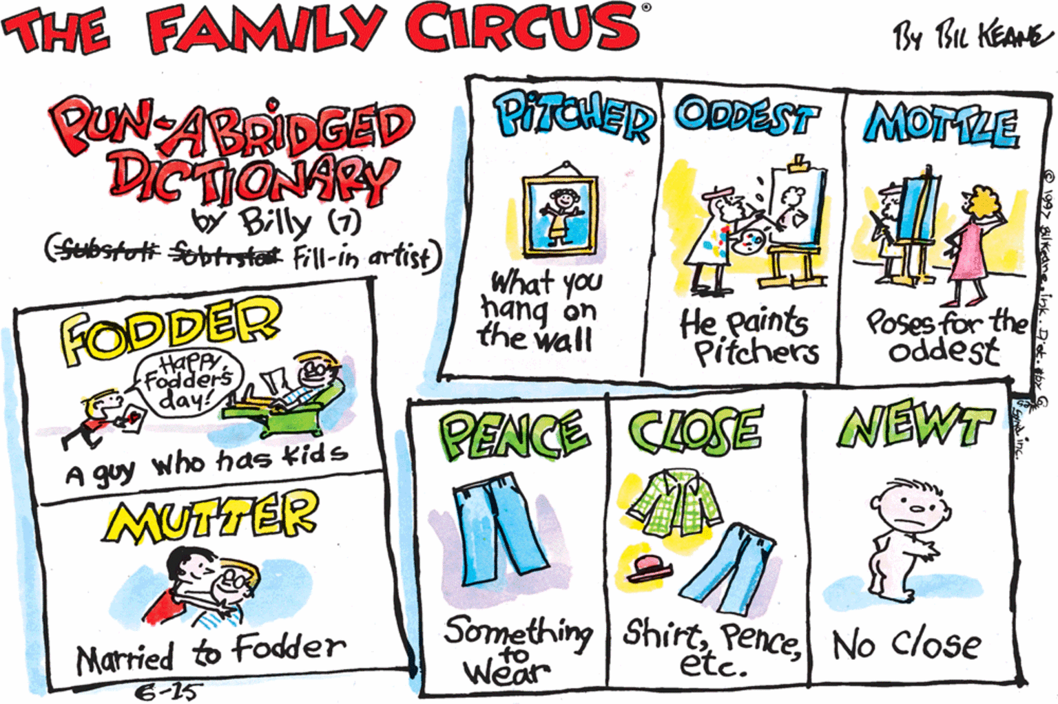 Line art OCR: THE FAMILY CIRCUS FRAYED By Bu KEANE PirtHER ODDEST MOTTLE PUNABRIDGAD DICTONARY V Billy (7) (Sebstoti Sebtrstent Fill-in artist) Scared Stiff What you HENCE FODDER hang on the wall He paints Pitchers Poses for the oddest HaPp Fodders day PENCE CLOSE NEWT female chickens A guy who has Kids CLOCK Eclock! clock MUTTER Married to Fodder 6-15 Something ShirtPence No close Wear What hence do étc. THE FAMILY CIRCUS FRAYED By Bu KEANE PirtHER ODDEST MOTTLE PUNABRIDGAD DICTONARY V Billy (7) (Sebstoti Sebtrstent Fill-in artist) Scared Stiff What you HENCE FODDER hang on the wall He paints Pitchers Poses for the oddest HaPp Fodders day PENCE CLOSE NEWT female chickens A guy who has Kids CLOCK Eclock! clock MUTTER Married to Fodder 6-15 Something ShirtPence No close Wear What hence do étc.